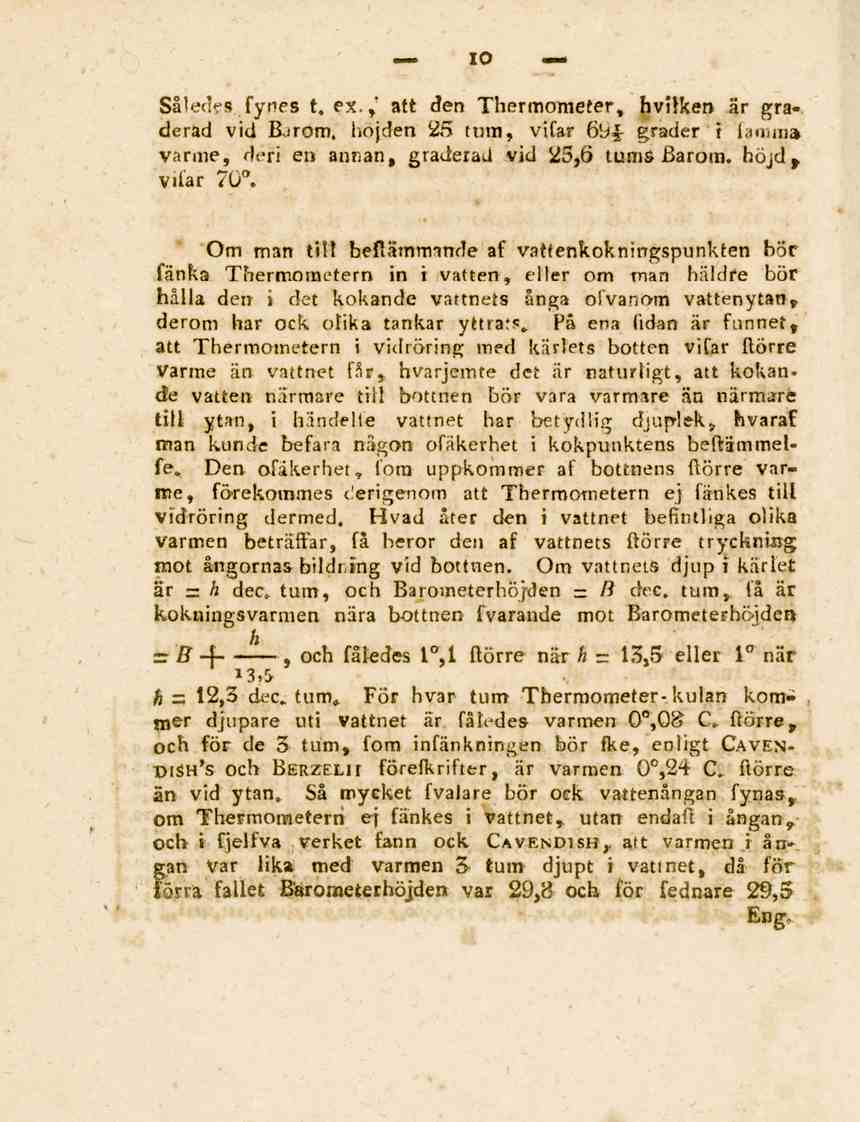 10 Således fynes t. ex.,' att den Thermometer, hvilket» är graderad vid Bärarn, höjden 25 tum, vifar 69 - grader t lamm» värme, deri en anrian, graderad vid 25,6 tums Barom. höjd^ vilar 70.