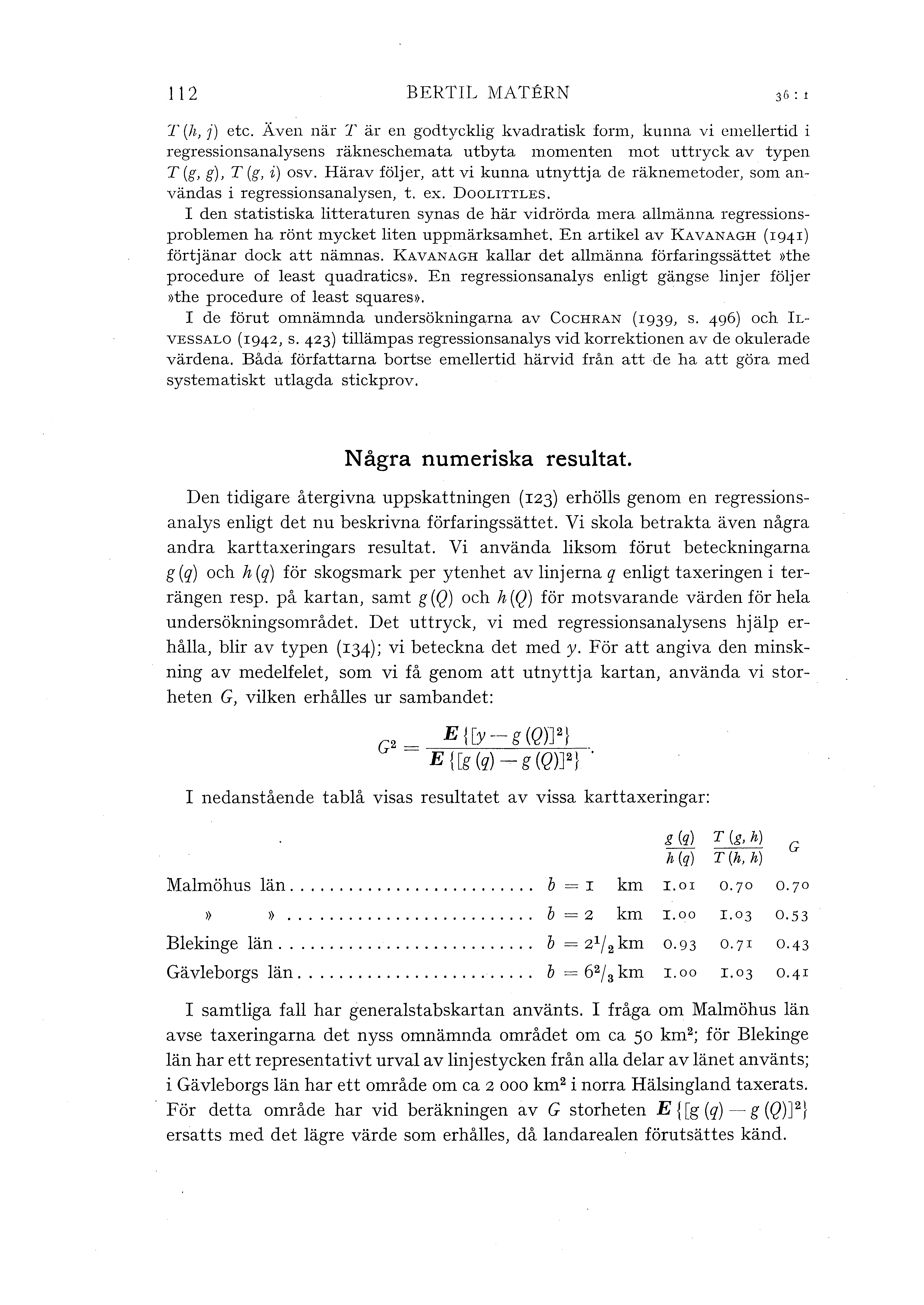 112 BERTIL MATERN T (h, j) etc. Även när T är en godtyckig kvadratisk form, kunna vi emeertid i regressionsanaysens räkneschemata utbyta momenten mot uttryck av typen T (g, g), T (g, i) osv.