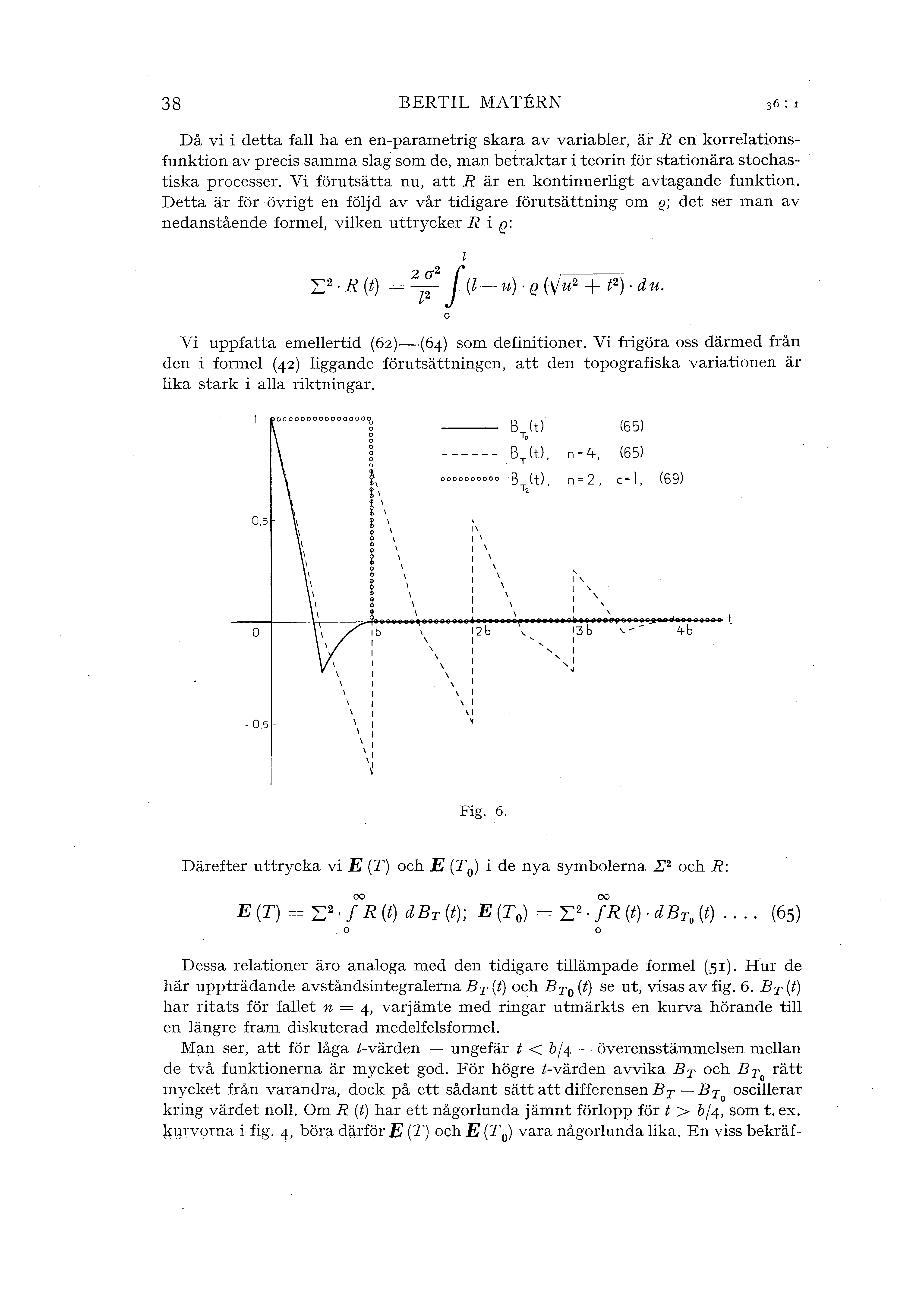 38 BERTIL MATERN Då vi i detta fa ha en en-parametrig skara av variaber, är R en: korreationsfunktion av precis samma sag som de, man betraktar i teorin för stationära stochastiska processer.