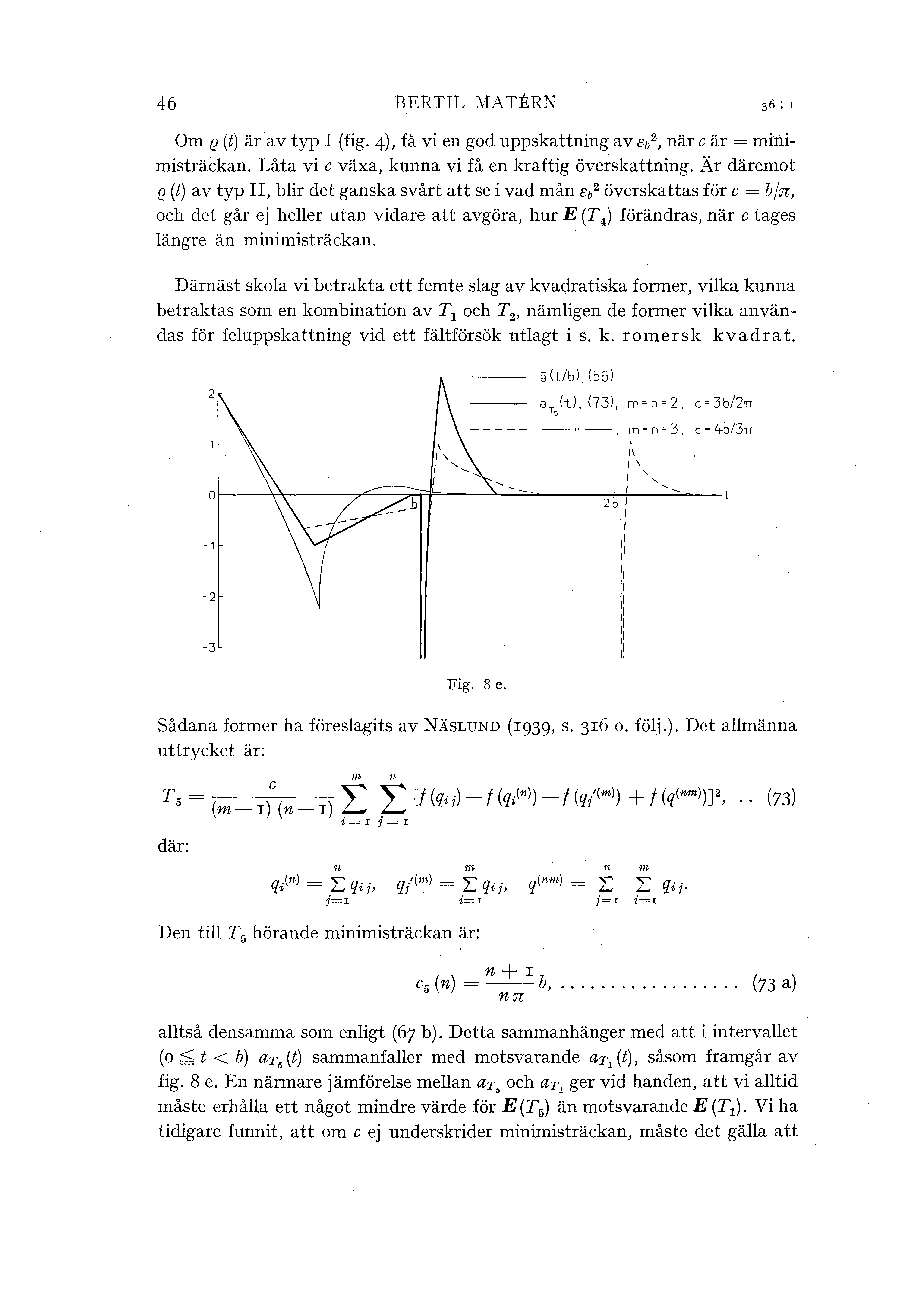 46 BERTIL MATERN Om e (t) ära v typ I (fig. 4), få vi en god uppskattning av sb2, när c är =minimisträckan. Låta vi c växa, kunna vi få en kraftig överskattning.