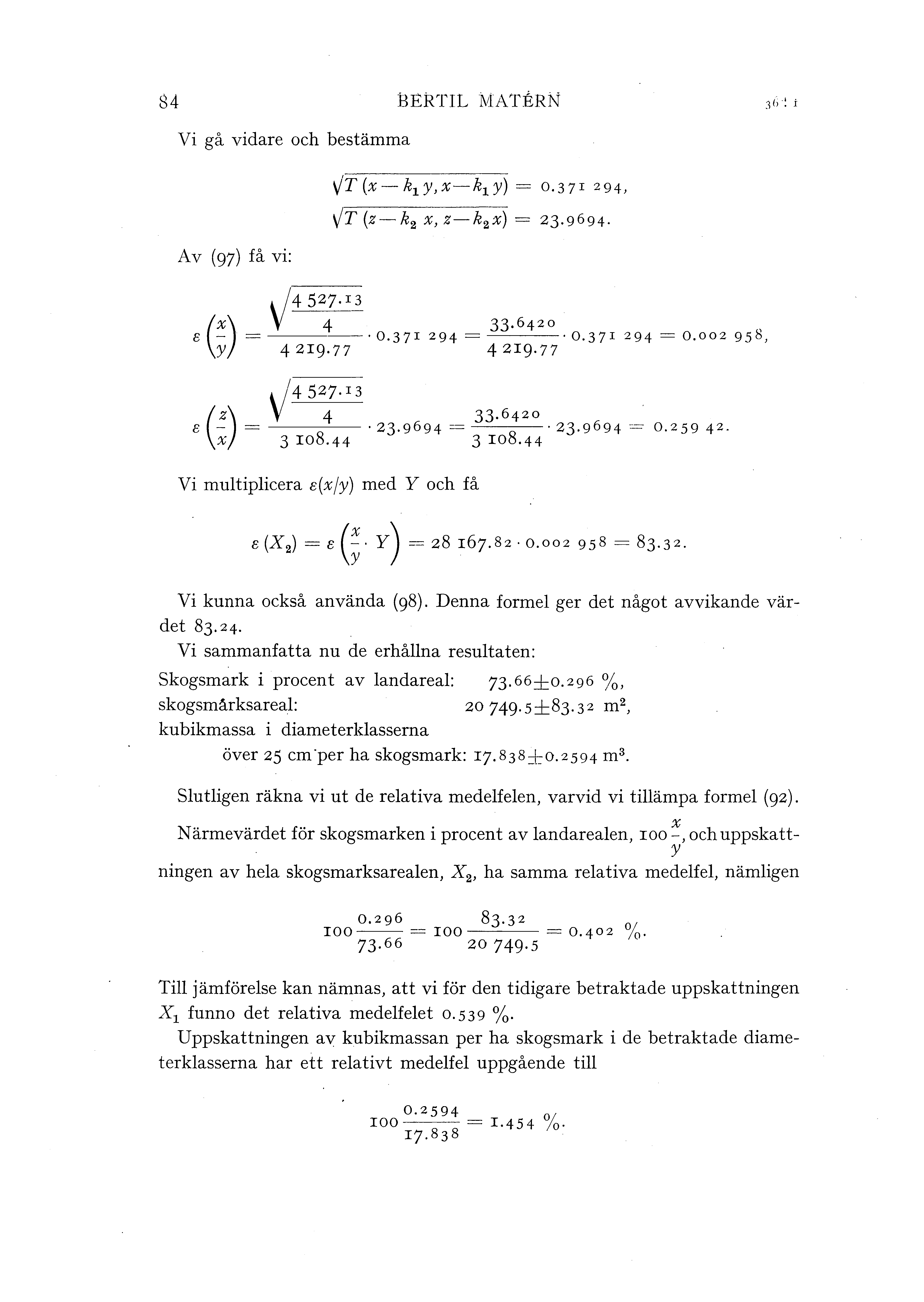 84 BERTIL NIATERN Vi gå vidare och bestämma I/T(x-k 1 y,x-k 1 y) = 0.371 294, 1/T (z-k 2 x, z-k 2 x) = 23.9694. Av (97) få vi: /4 527.13 (x) V 4 33.6420 s - = -----.0.371 294 =. 0.371 294 = 0.