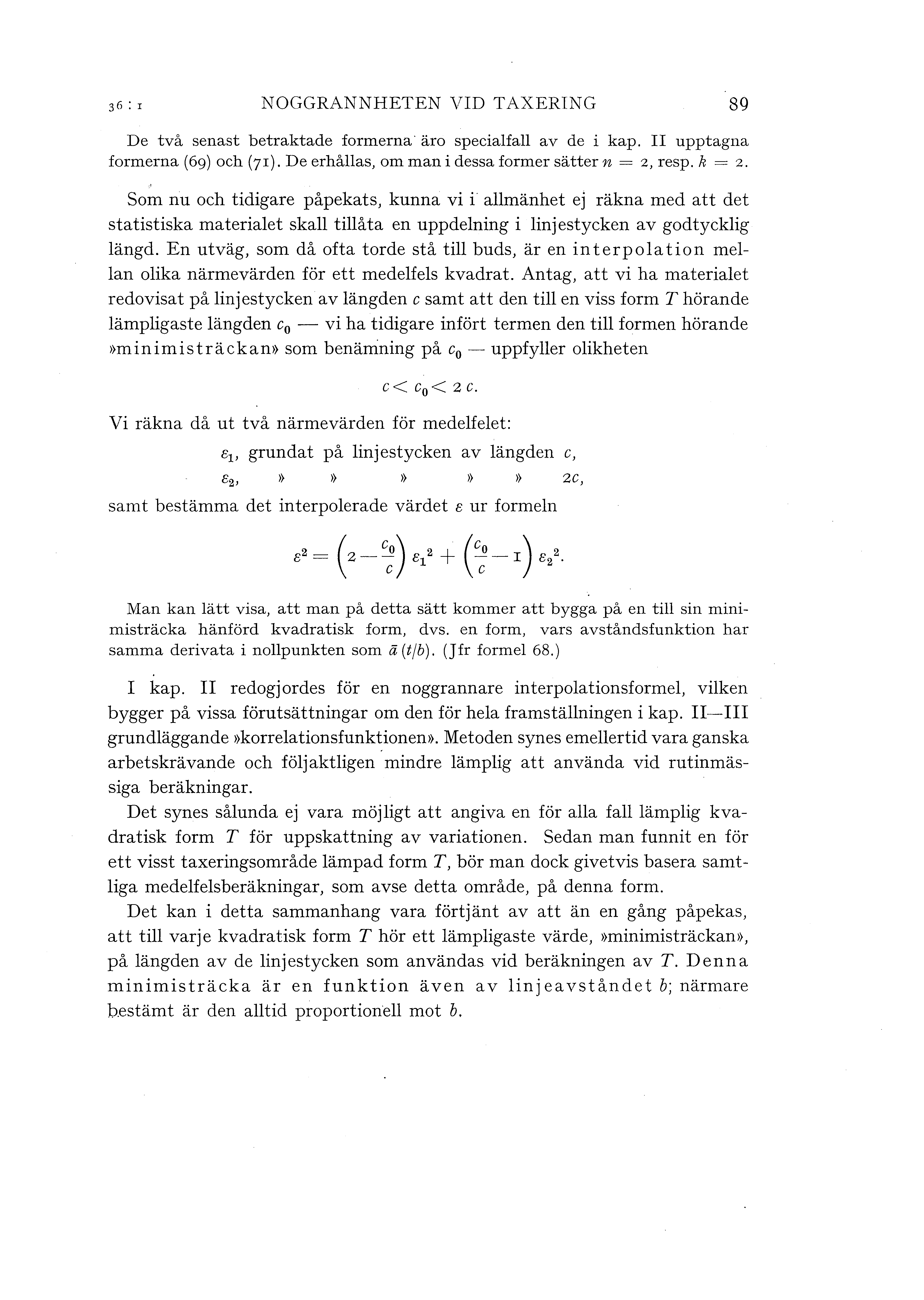 3 6 : I NOGGRANNHETEN VID T AXERNG 89 De två senast betraktade formerna äro speciafa av de i kap. II upptagna formerna (69) och (71). De erhåas, om man i dessa former sätter n = 2, resp. k = 2.