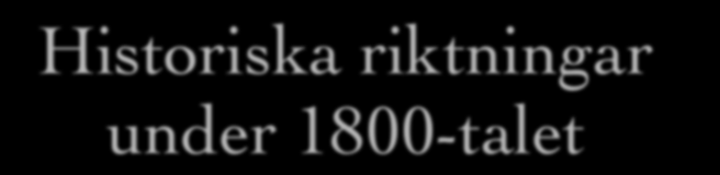 Historiska riktningar under 1800-talet Leopold von Ranke Wilhelm