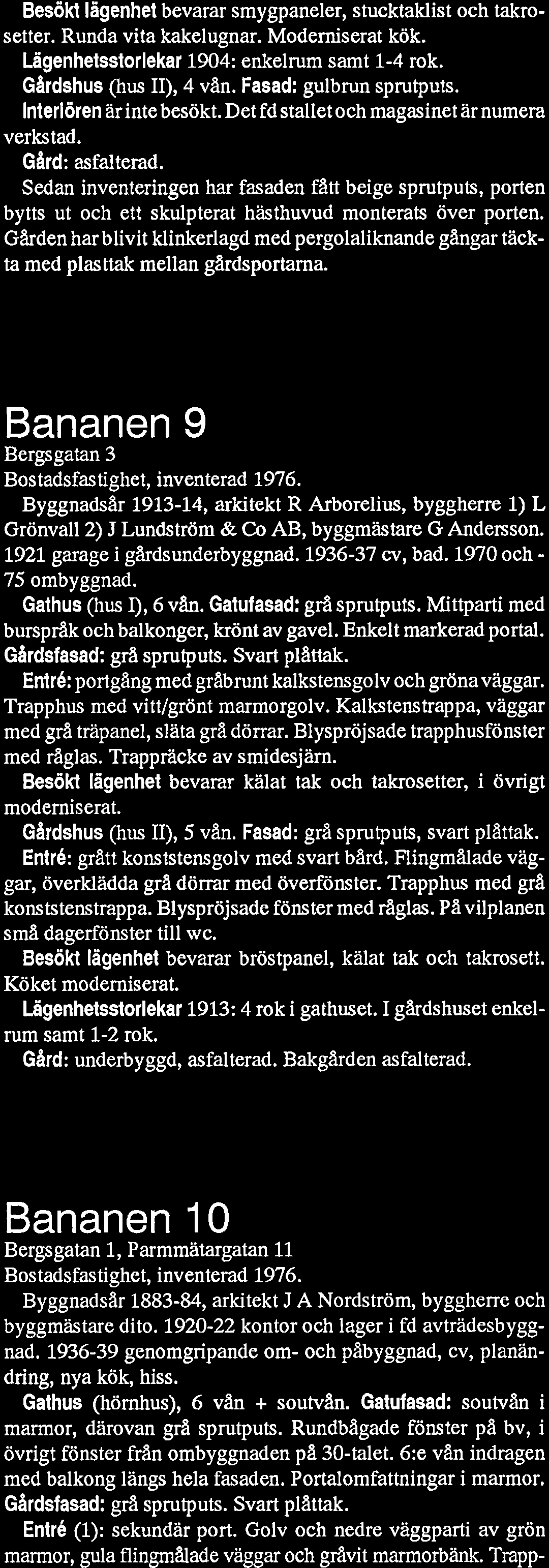 Besökt Iägenhet bevarar smygpaneler, stucktaklist och takrosetter. Runda vita kakelugnar. Modemiserat kök. Lägenhetsstorlekar 1904: enkelrum samt 1-4 rok. Gbrdshus (hus II), 4 van.