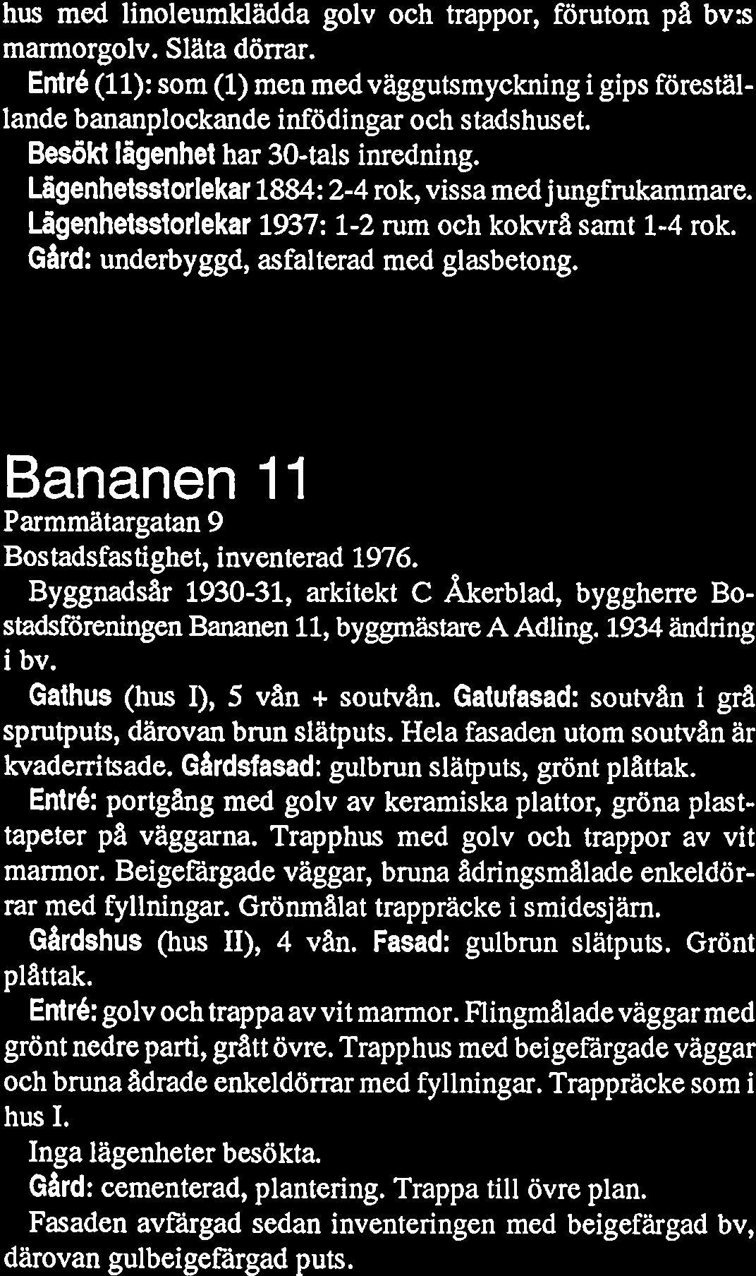 Bananen 11 Parmmatargatan 9 Bostadsfastighet, inventerad 1976. Byggnadsar 1930-31, arkitekt C Akerblad, byggherre Bostadsföreningen Bananen ll, byggmästare A Adling. 1934 ändring i bv.