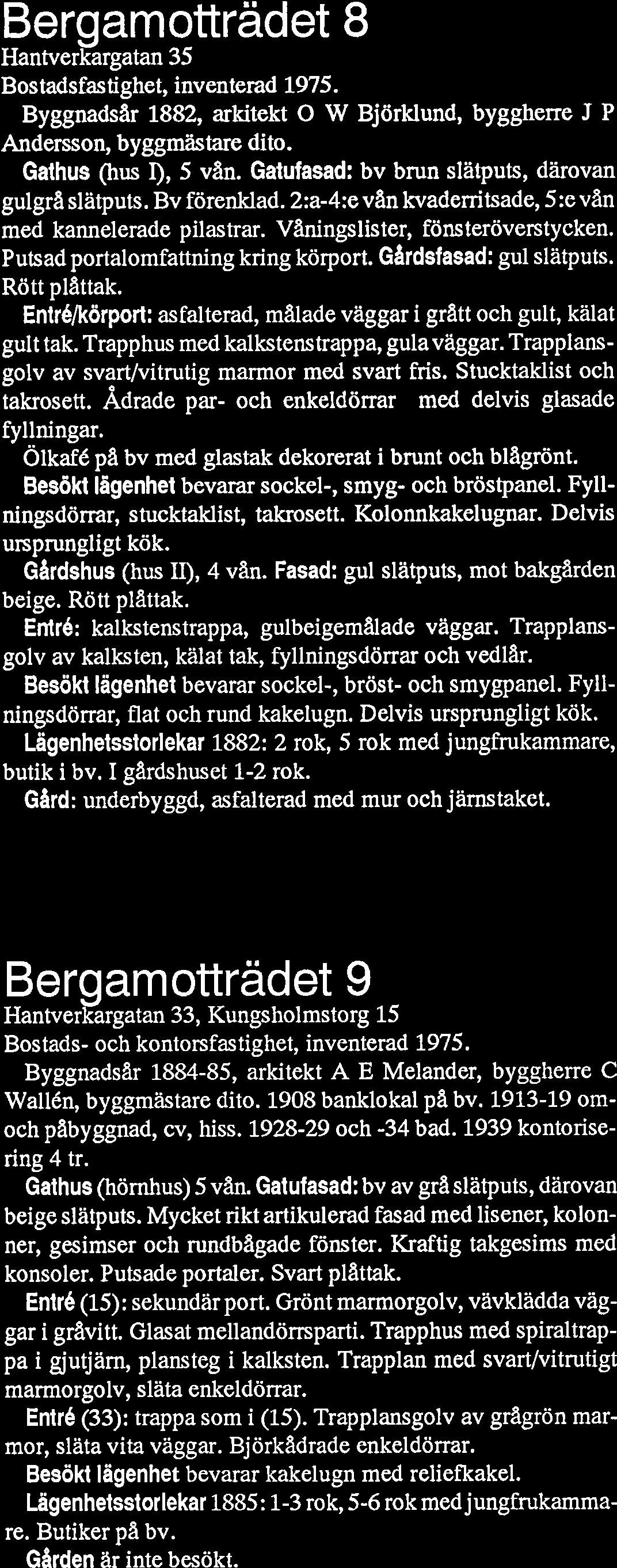 Bergamotträdet 8 Hantverkargatan 35 Bostadsfastighet, inventerad 1975. Byggnadsar 1882, arkitekt O W Björklund, byggherre J P Andersson, byggmästare dito. Gathus (hus i), 5 vån.