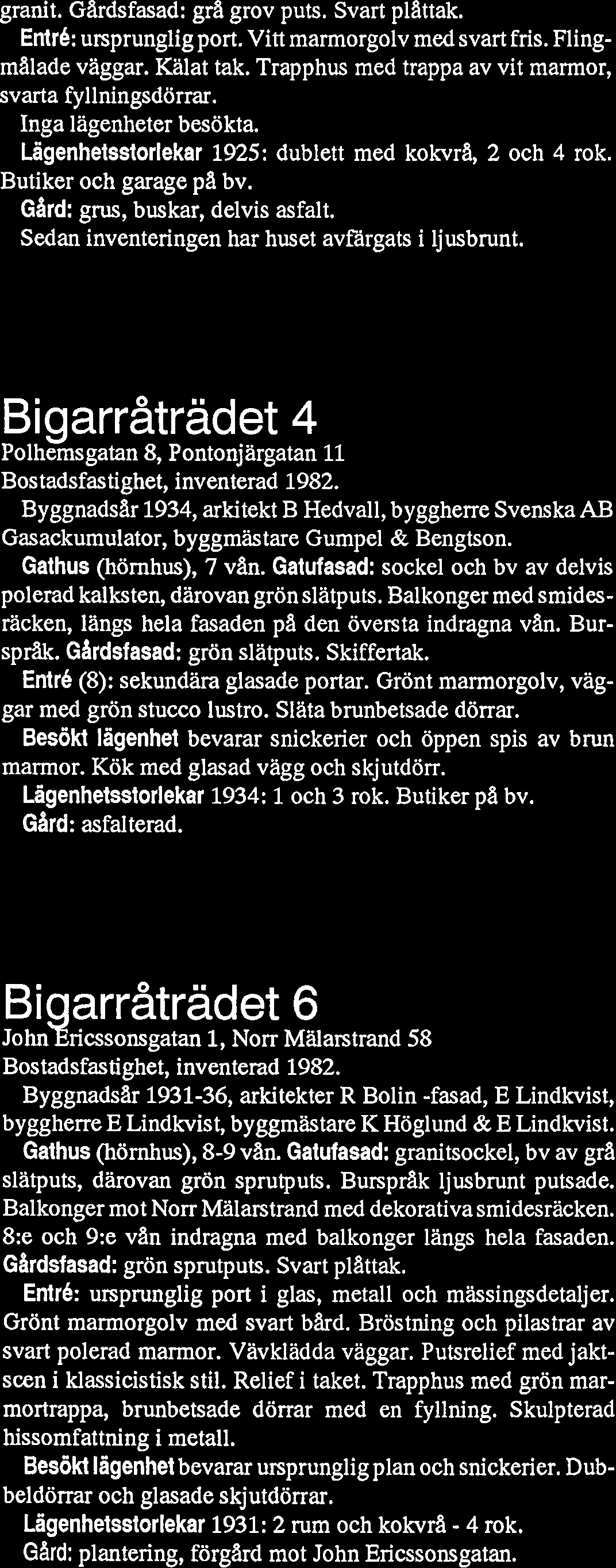 granit. Gardsfasad: gr8 grov puts. Svart plattak. Entrb: ursprunglig port. Vitt marmorgolv med svart fris. Flingmalade vaggar. Kalat tak. Trapphus med trappa av vit marmor, svarta fyllningsdörrar.