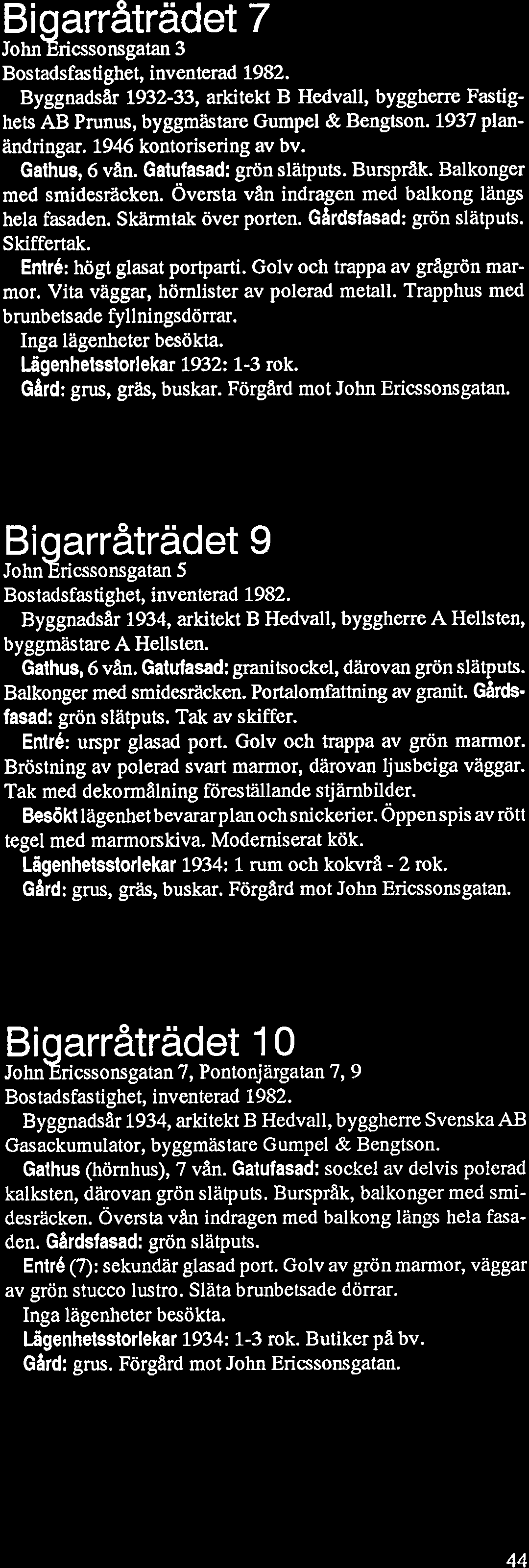 Biqarratradet 7 John ricssonsgatan 3 ~ostadsfasti~het, inventerad 1982. Byggnadsår 1932-33, arkitekt B Hedvall, byggherre Fastighets AB Prunus, byggmästare Gumpel & Bengtson. 1937 planändringar.