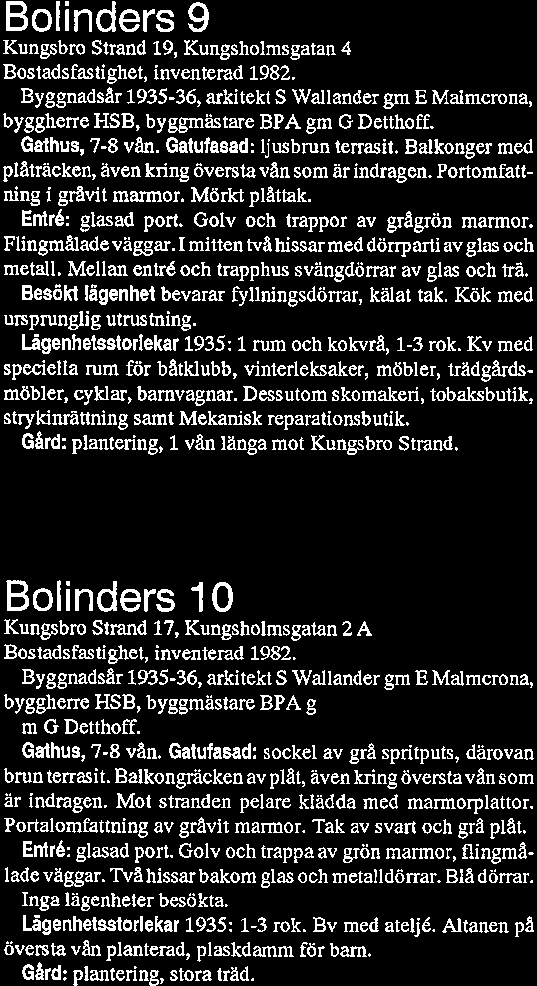 Bolinders 9 Kungsbro Strand 19, Kungsholmsgatan 4 Bostadsfastighet, inventerad 1982. Byggnadsar 1935-36, arkitekt S Wallander gm E Malmcrona, byggherre HSB, byggmästare BPA gm G Detthoff.