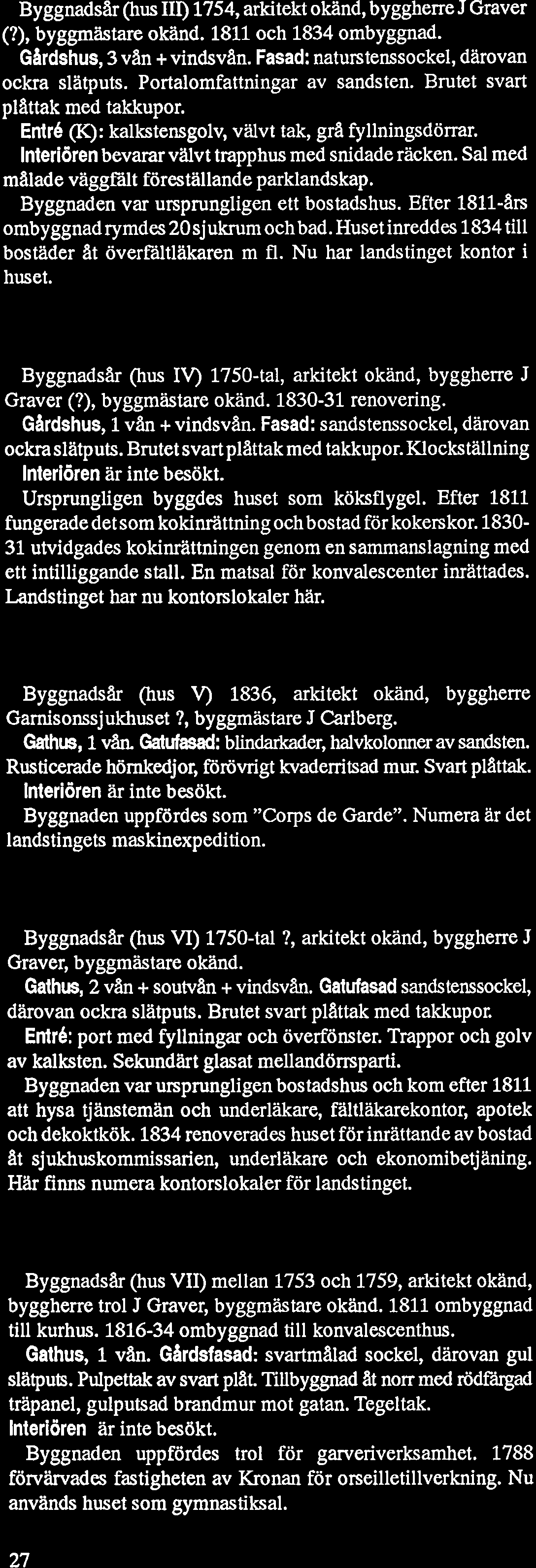 Sal med malade väggfalt förestallande parklandskap. Byggnaden var ursprungligen ett bostadshus. Ef er 1811-ars ombyggnad rymdes 20sjukrum ochbad.