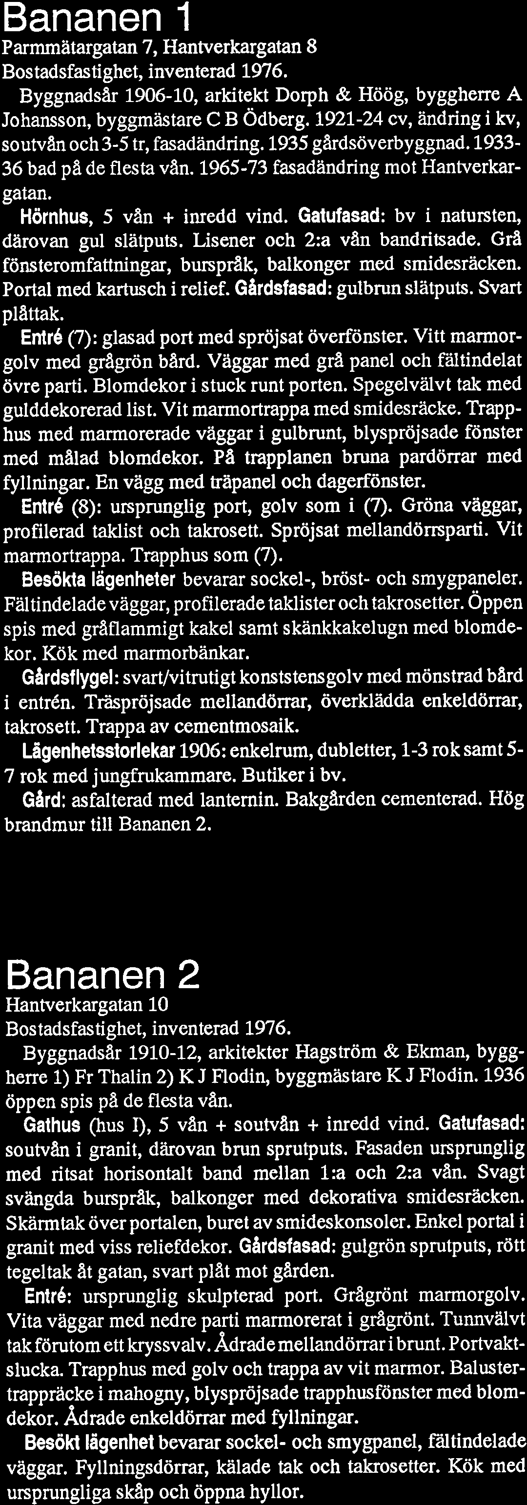 Bananen 1 Parmmatargatan 7, Hantverkargatan 8 Bostadsfastighet, inventerad 1976. Byggnadsår 1906-10, arkitekt Dorph & Höög, byggherre A Johansson, byggmästare C B Ödberg.