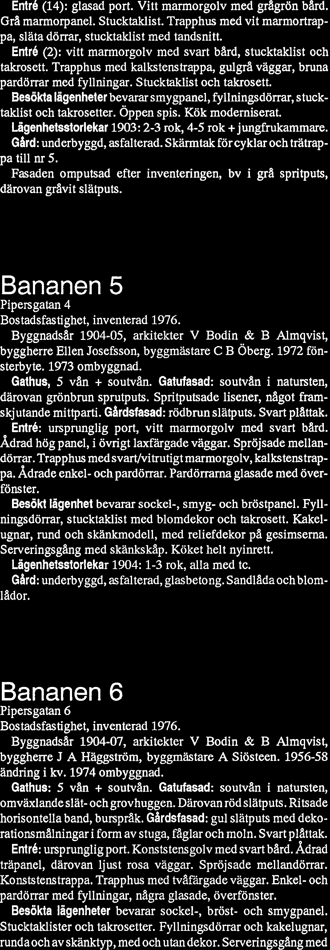 Entré (14): glasad port. Vitt marmorgolv med grågrön bard. Grå marmorpanel. Stucktaklist. Trapphus med vit marmortrappa, släta dörrar, stucktaklist med tandsnitt.