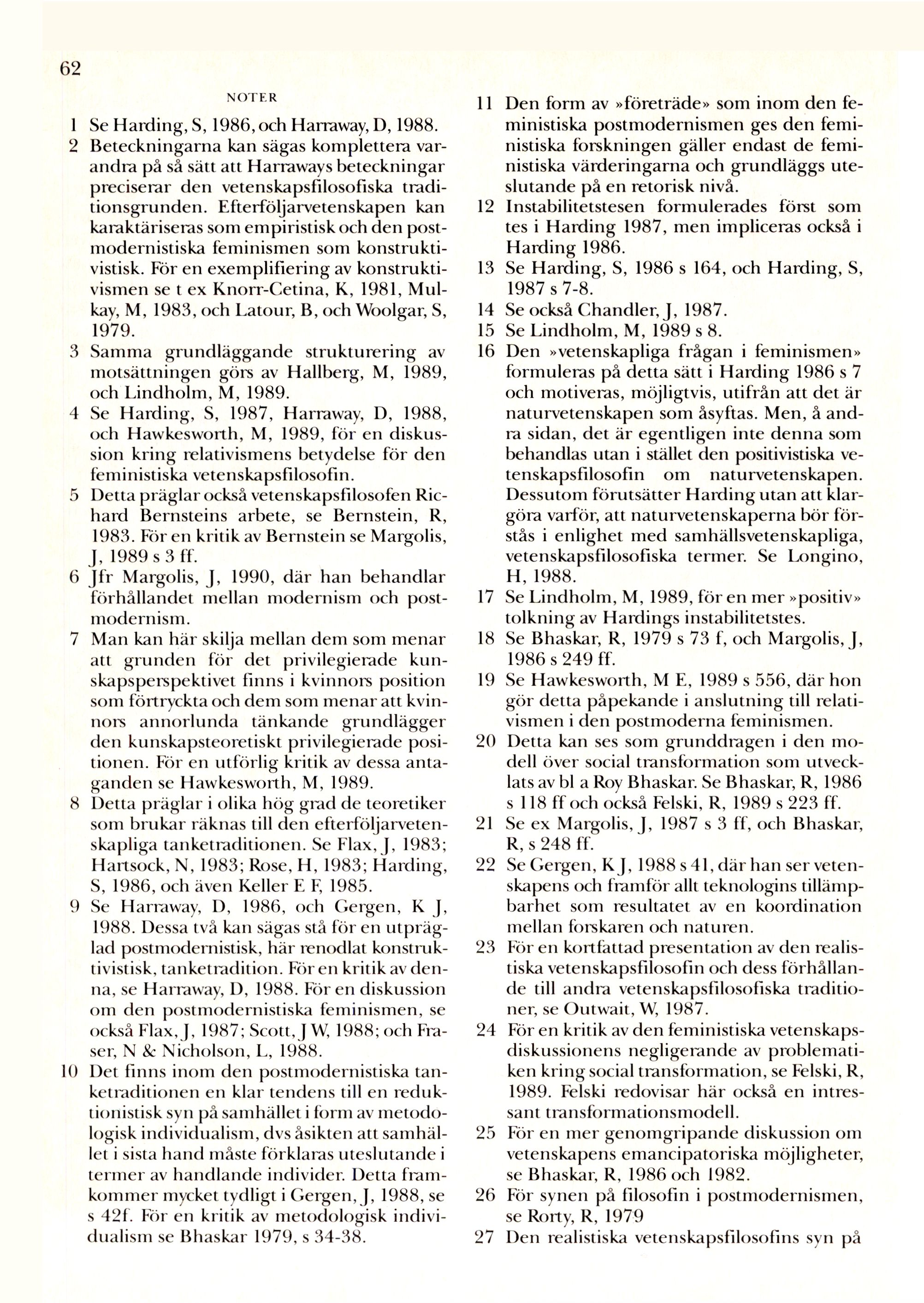 62 NOTER 1 Se Harding, S, 1986, och Harraway, D, 1988. 2 Beteckningarna kan sägas komplettera varandra på så sätt att Harraways beteckningar preciserar den vetenskapsfilosofiska traditionsgrunden.