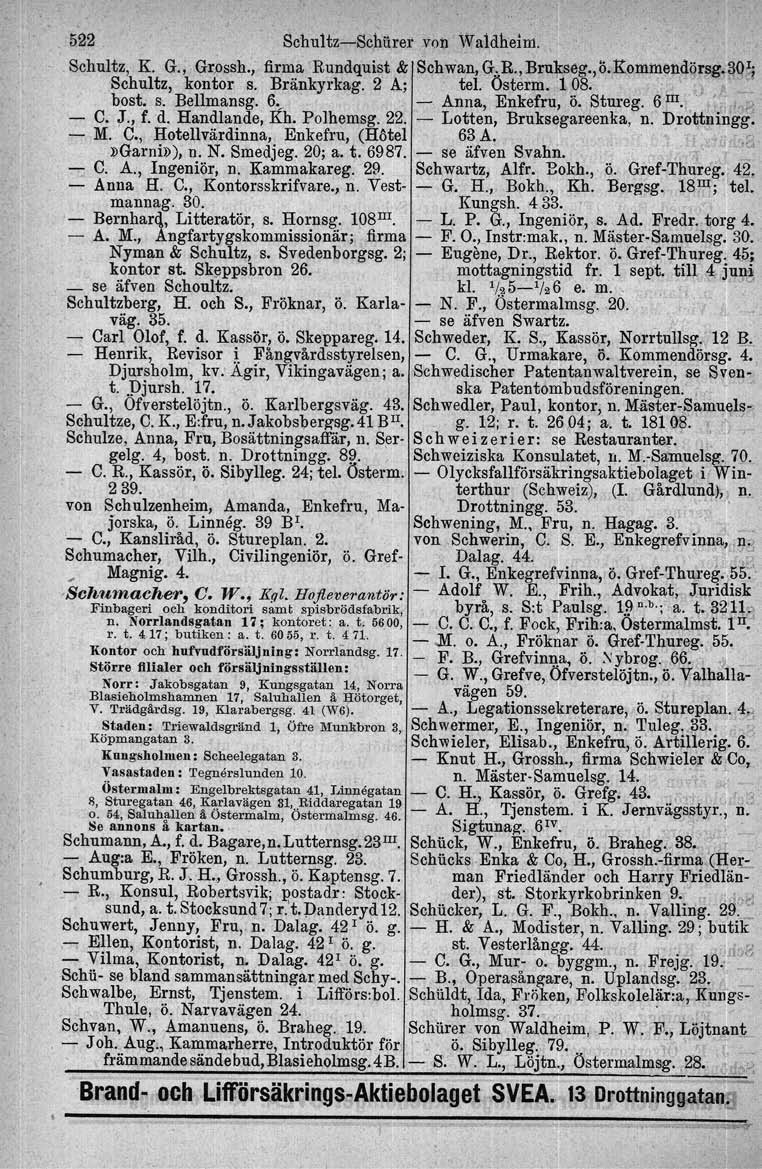 o Henrik,...:... se ': 522 Schultz-Schiirer von Waldheim. Schultz, K. G., Grossh., firma Rundquist & Schwan,G.R.,Bru~tlg.,ö.l{ominendörsg~39~i Schultz, kontor s. Bränkyrkag. 2 A; tel. Österm. 1 08.