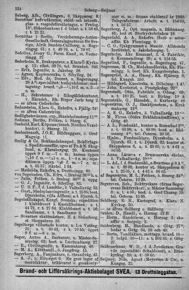 '. " ' 524 Seberg-Seijmer. Seber~, Alb., Civilingen., ö. Skeppareg., 8. mer m. m.; firman etablerad år 1900: Securftas' hufvudkontot, stöld- och inbrott-, Telegrafadtesa: Arbeit; 80. t.