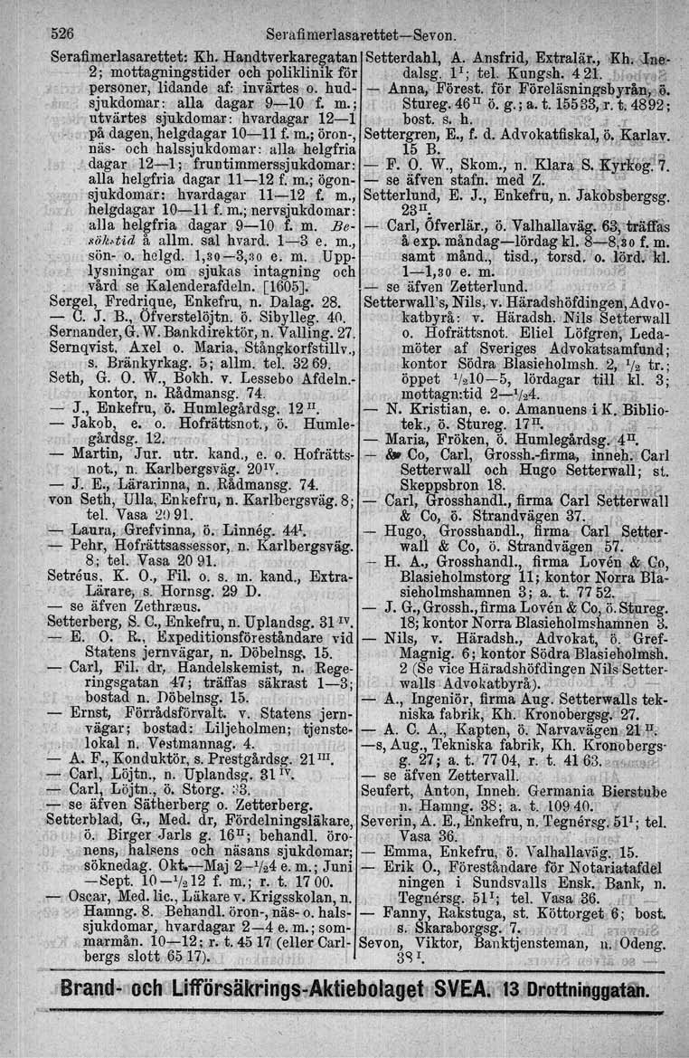 526 ' Sel'äfimerlas~rettet-Sevon. Serafimerlasarettet: Kh. HaJldtverklP'e~atan Setterdahl, A. Ansfrid, Extralär.;,Kh. ~ae;. 2j mottagningstider och poliklinik ror dalsg. P; tel. Knngsh, 4,21.