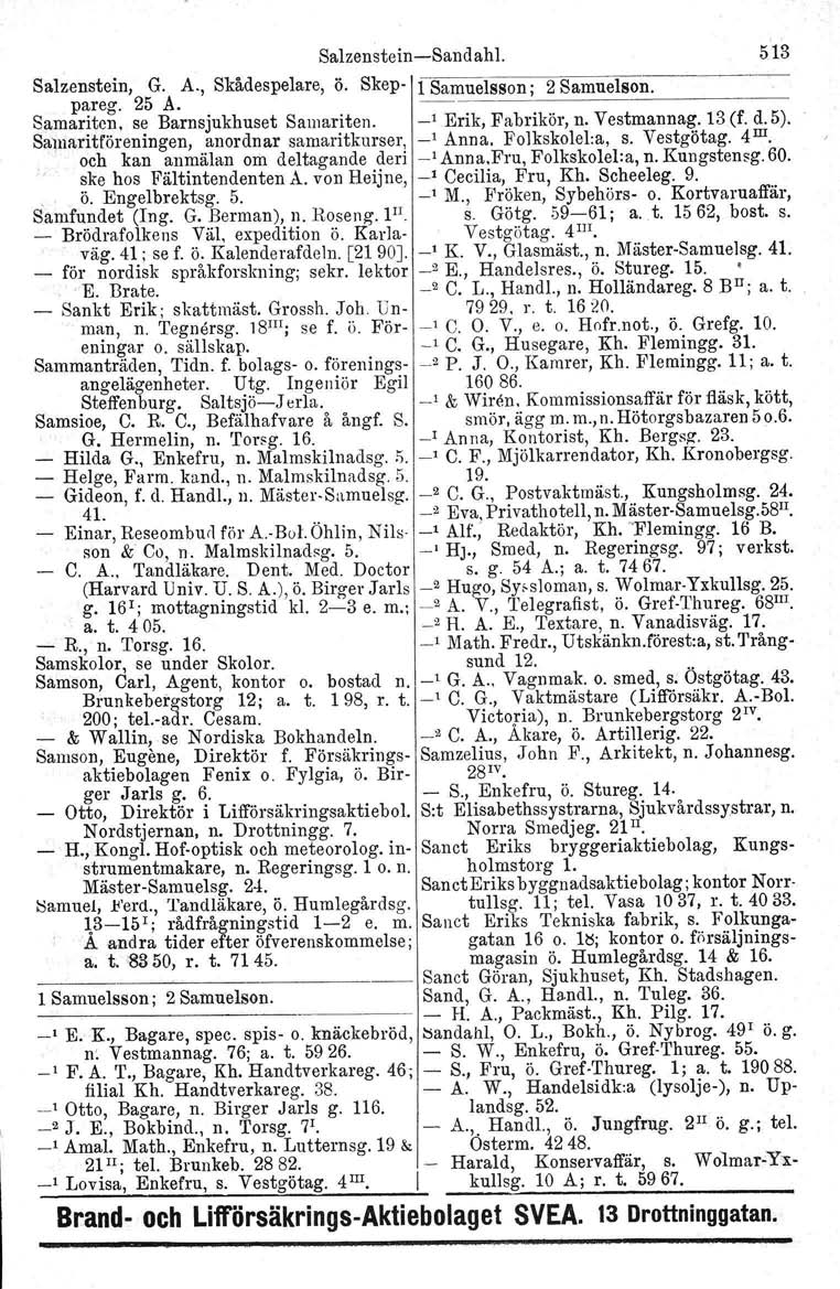 Salzenstein-Sandahl. Salzenstein, G. A., Skådespelare, ö. Skep- l Samuelsson; 2 Samuelson. pareg. 25 A. ~--~~--~-~--~-~-- Samariten. se Barnsjukhuset Samariten. _, Erik, Fabrikör, n. Vestmannag.