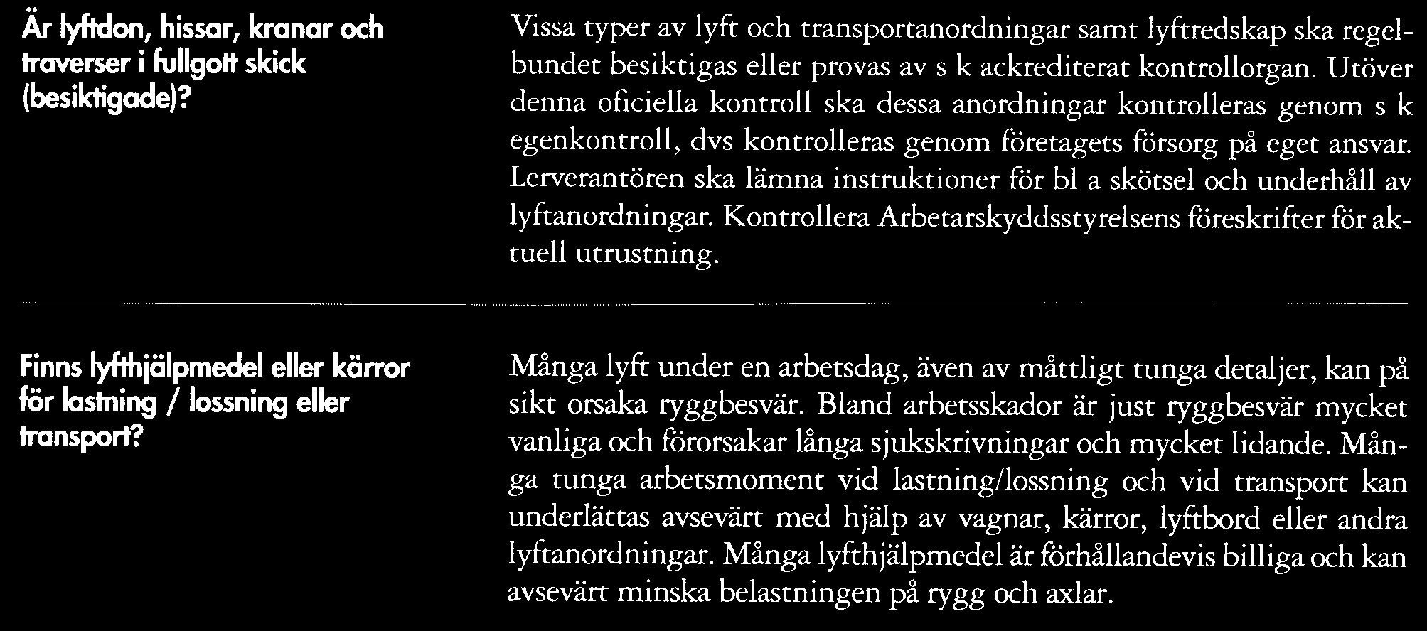 Vissa typer av lyft och transportanordningar samt lyftredskap ska regelbundet besiktigas eller provas av s k ackrediterat kontrollorgan.