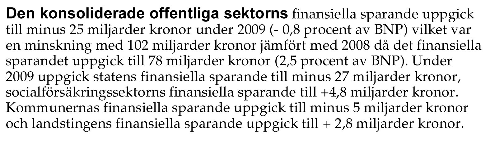 BNP kvartal Kommentarer Högt hushållssparande 2009 År 2009 ökade hushållens disponibla inkomster med 4,4 procent i löpande priser och uppgick till 1622 miljarder kronor.