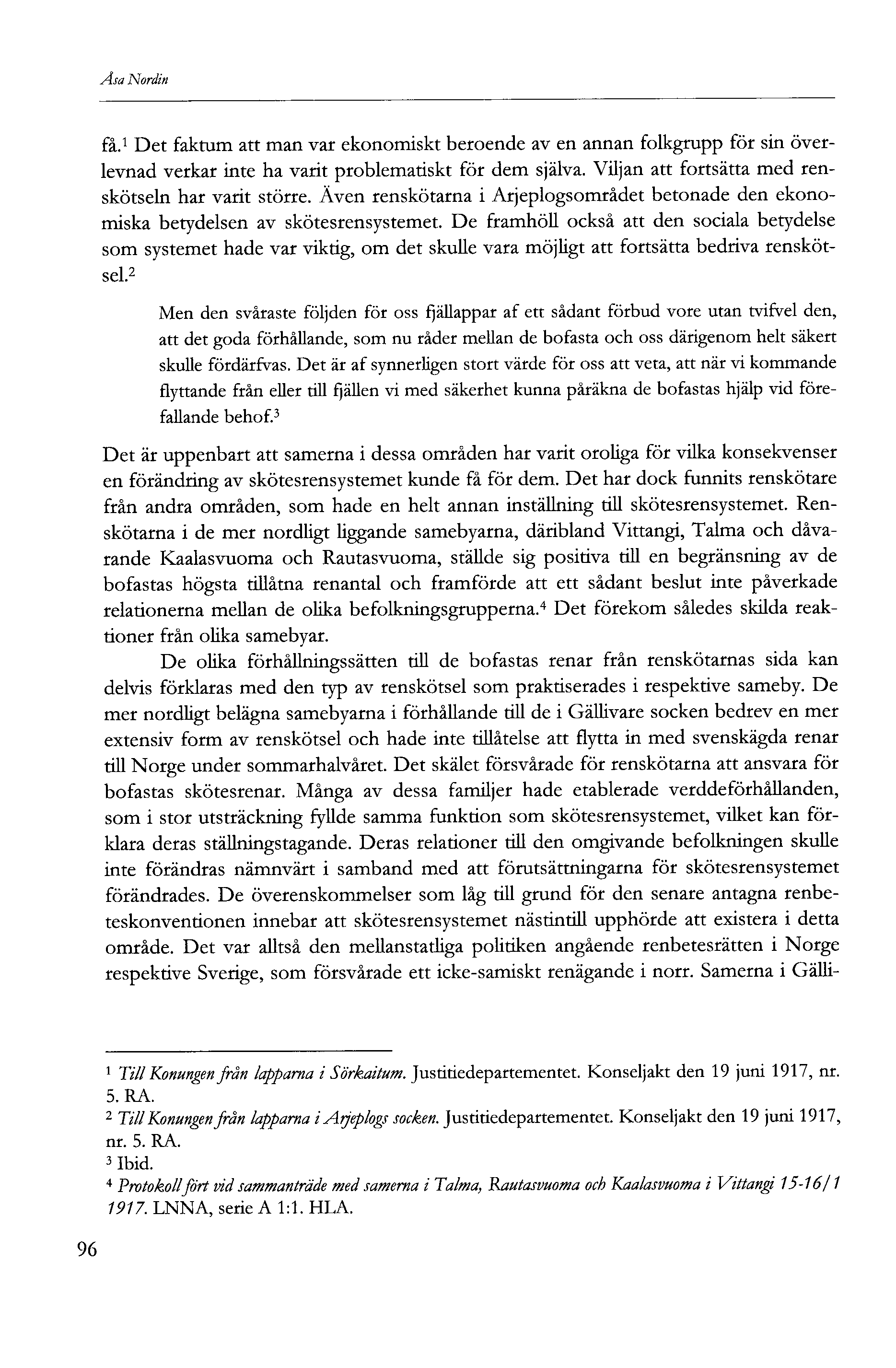 Åsa Nordin få. Det faktum att man var ekonomiskt beroende av en annan folkgrupp för sin överlevnad verkar inte ha varit problematiskt för dem själva.