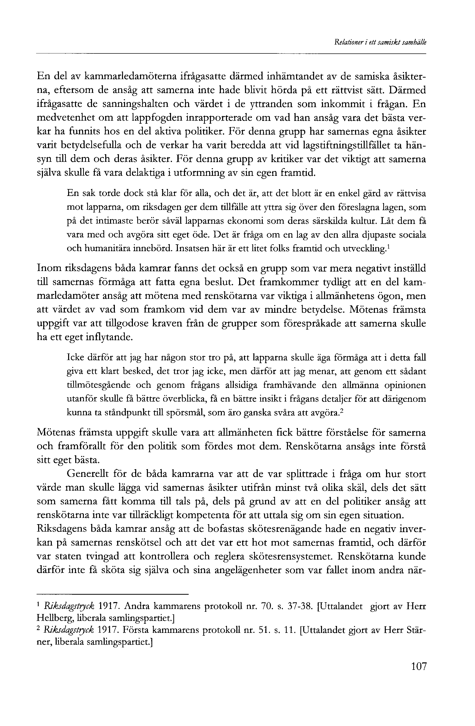 Relationer i ett samiskt samhälle En del av kammarledamöterna ifrågasatte därmed inhämtandet av de samiska åsikterna, eftersom de ansåg att samerna inte hade blivit hörda på ett rättvist sätt.