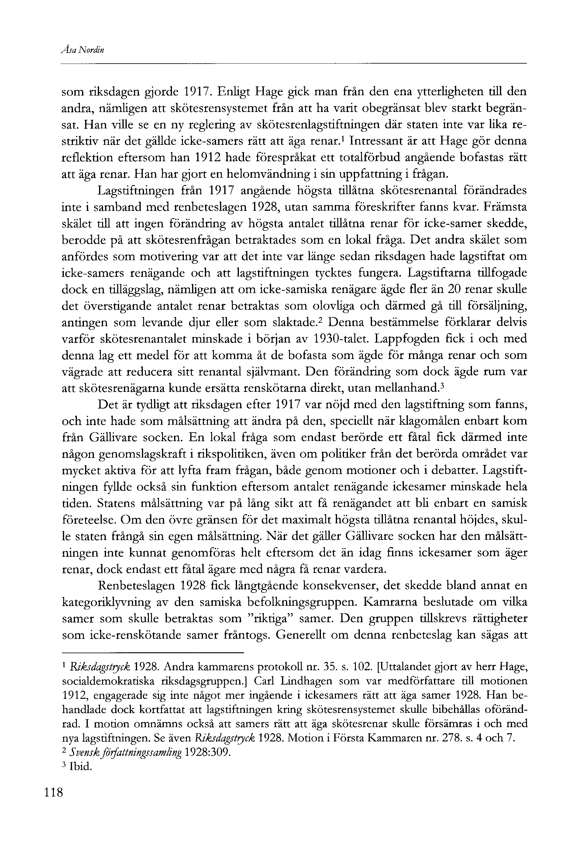 Åsa Nordin som riksdagen gjorde 97. Enligt Hage gick man från den ena ytterligheten till den andra, nämligen att skötesrensystemet från att ha varit obegränsat blev starkt begränsat.