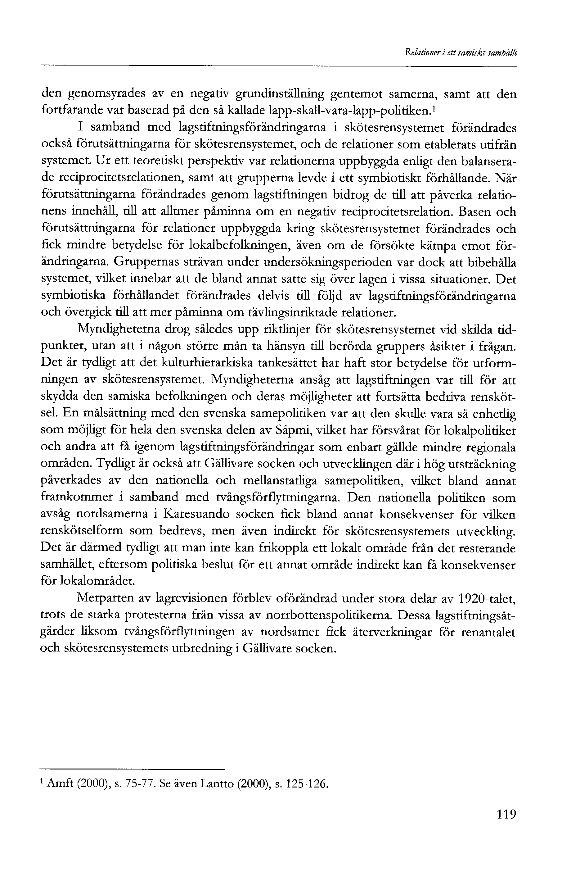 Relationer i ett samiskt samhälle den genomsyrades av en negativ grundinställning gentemot samerna, samt att den fortfarande var baserad på den så kallade lapp-skall-vara-lapp-politiken.