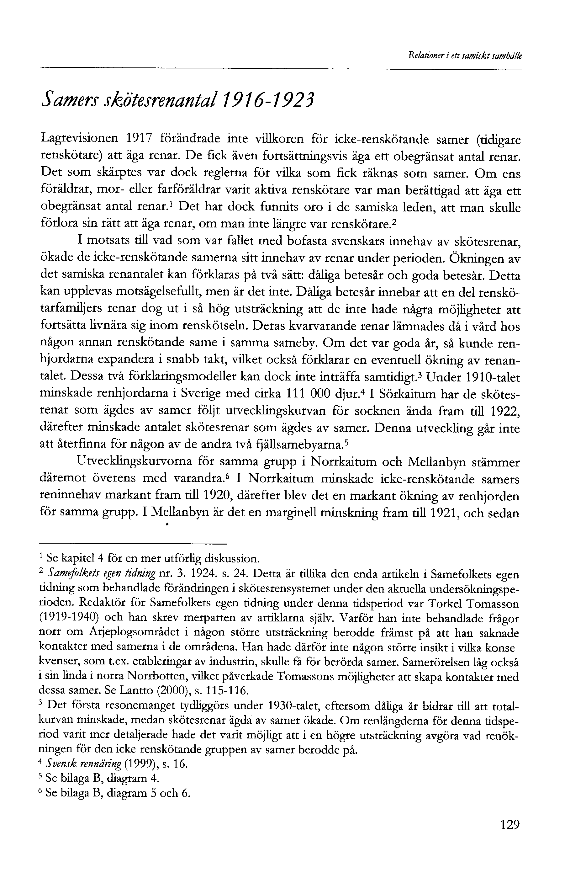 Relationer i ett samiskt samhälle Samers skötesrenantal 96-9 Lagrevisionen 97 förändrade inte villkoren för icke-renskötände samer (tidigare renskötare) att äga renar.