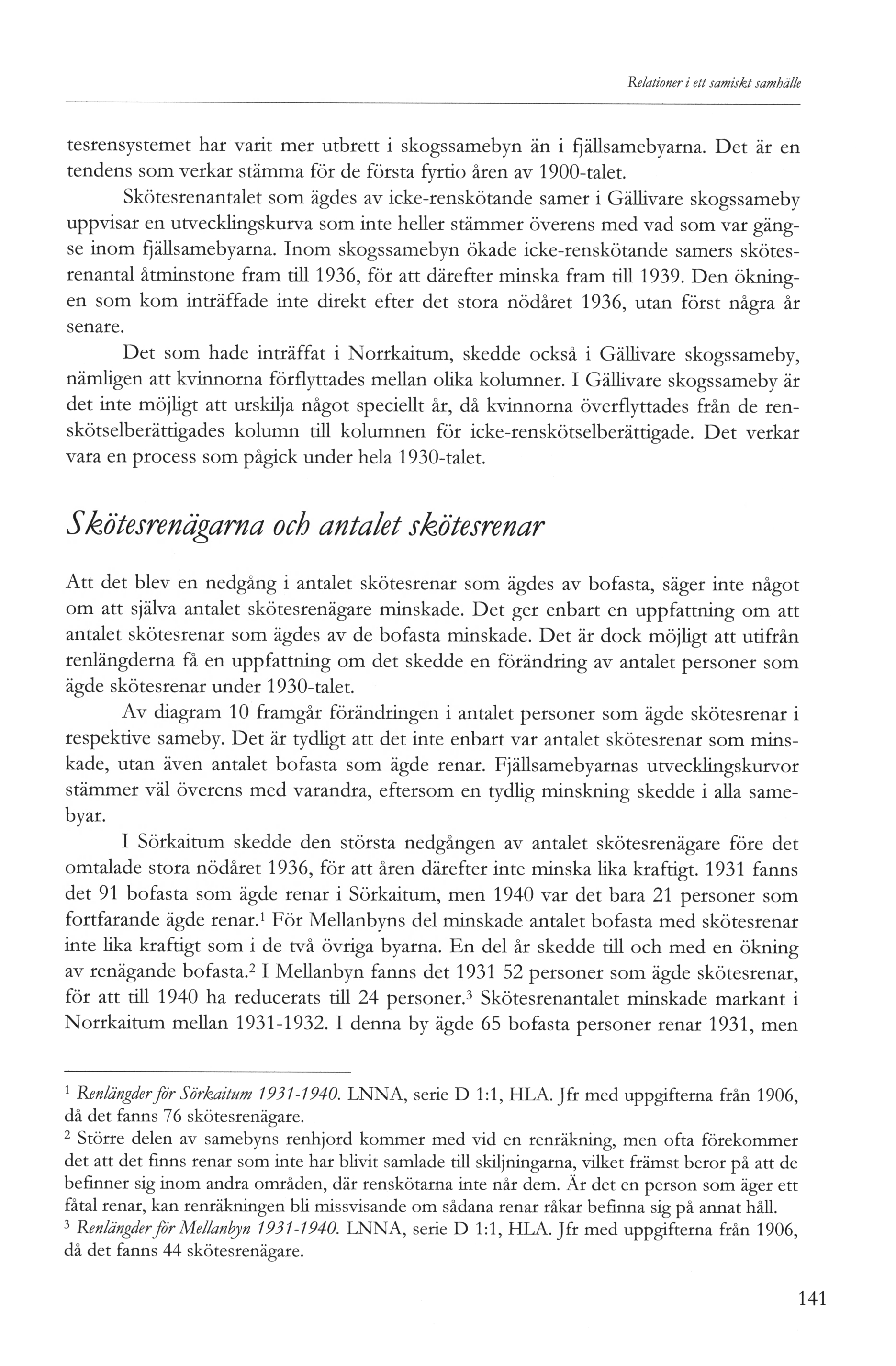 Relationer i ett samiskt samhälle tesrensystemet har varit mer utbrett i skogssamebyn än i fjällsamebyarna. Det är en tendens som verkar stämma för de första fyrtio åren av 900-talet.