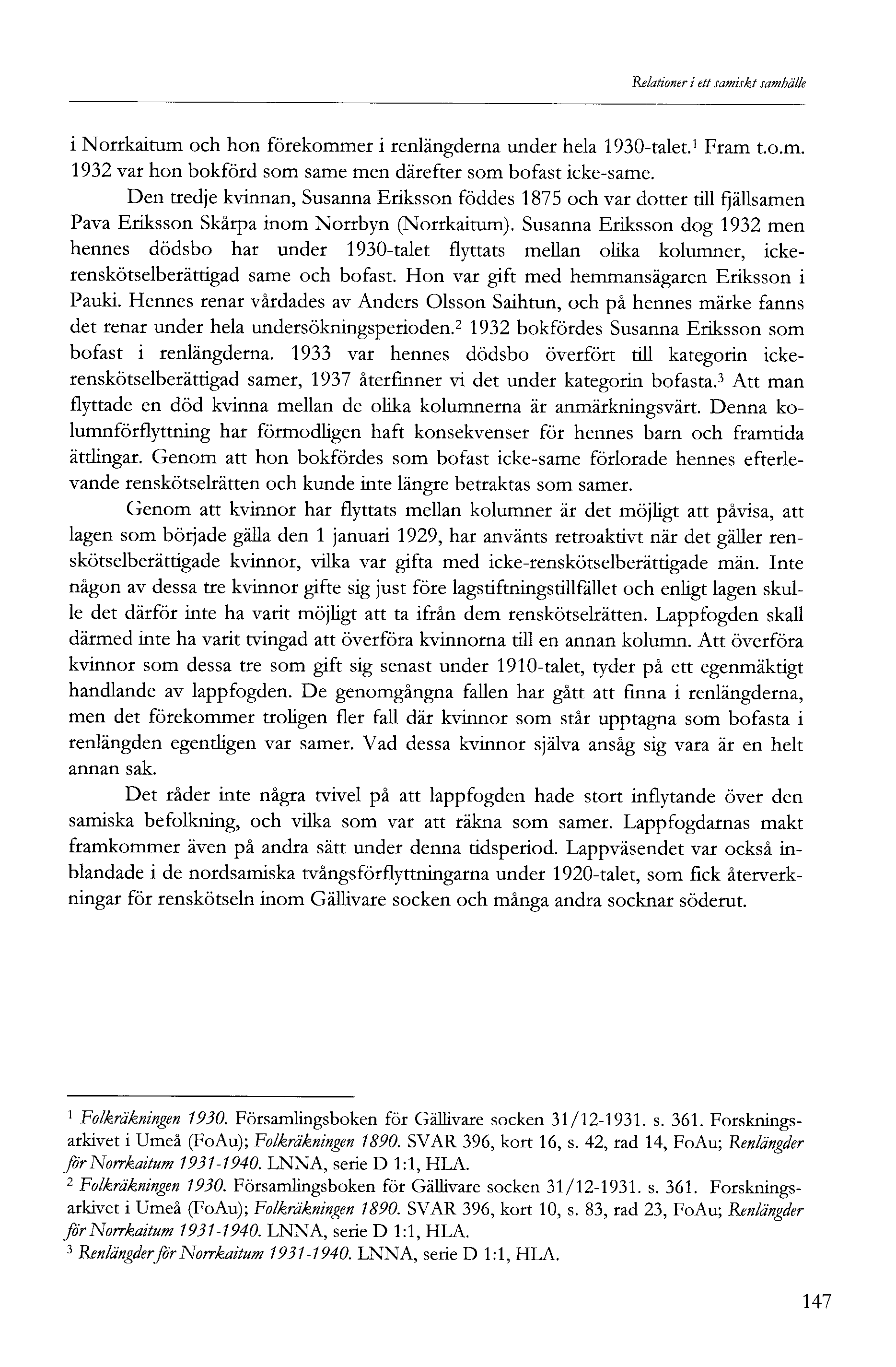 Relationer i ett samiskt samhälle i Norrkaitum och hon förekommer i renlängderna under hela 90-talet. Fram t.o.m. 9 var hon bokförd som same men därefter som bofast icke-same.