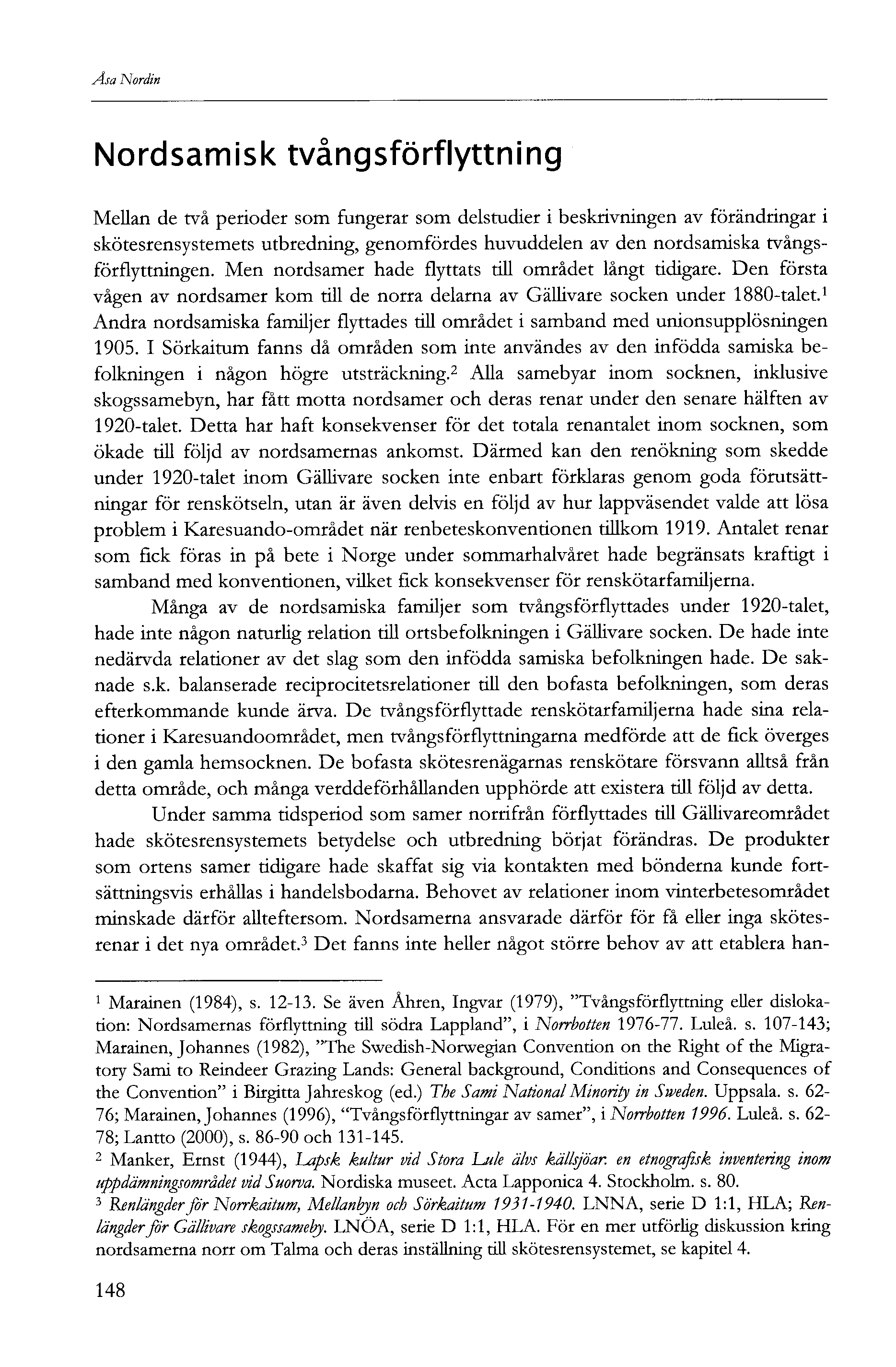 Åsa Nordin Nordsamisk tvångsförflyttning Mellan de två perioder som fungerar som delstudier i beskrivningen av förändringar i skötesrensystemets utbredning, genomfördes huvuddelen av den nordsamiska