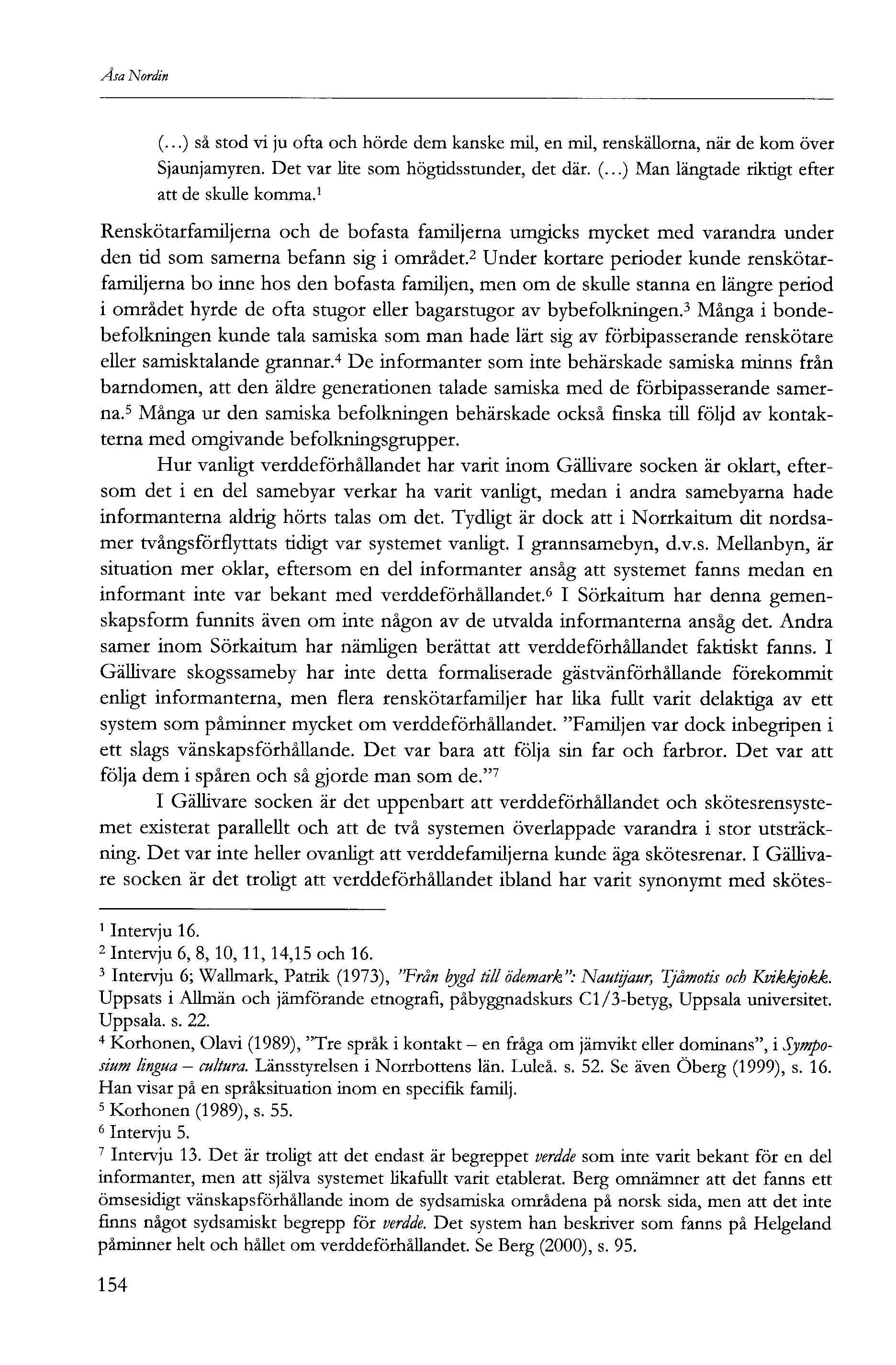 Åsa Nordin (...) så stod vi ju ofta och hörde dem kanske mil, en mil, renskällorna, när de kom över Sjaunjamyren. Det var lite som högtidsstunder, det där. (...) Man längtade riktigt efter att de skulle komma.