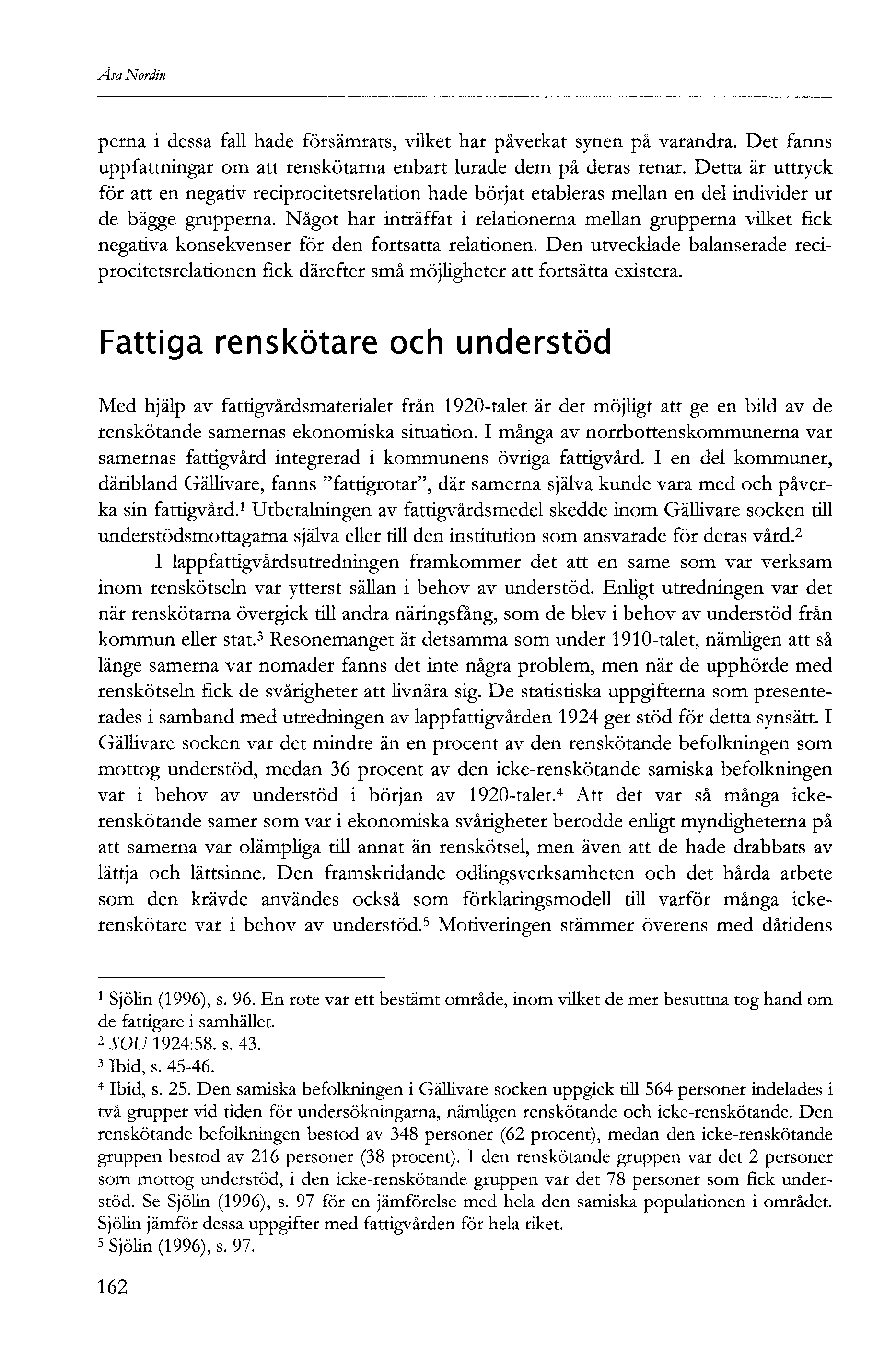 Åsa Nordin perna i dessa fall hade försämrats, vilket har påverkat synen på varandra. Det fanns uppfattningar om att renskötarna enbart lurade dem på deras renar.