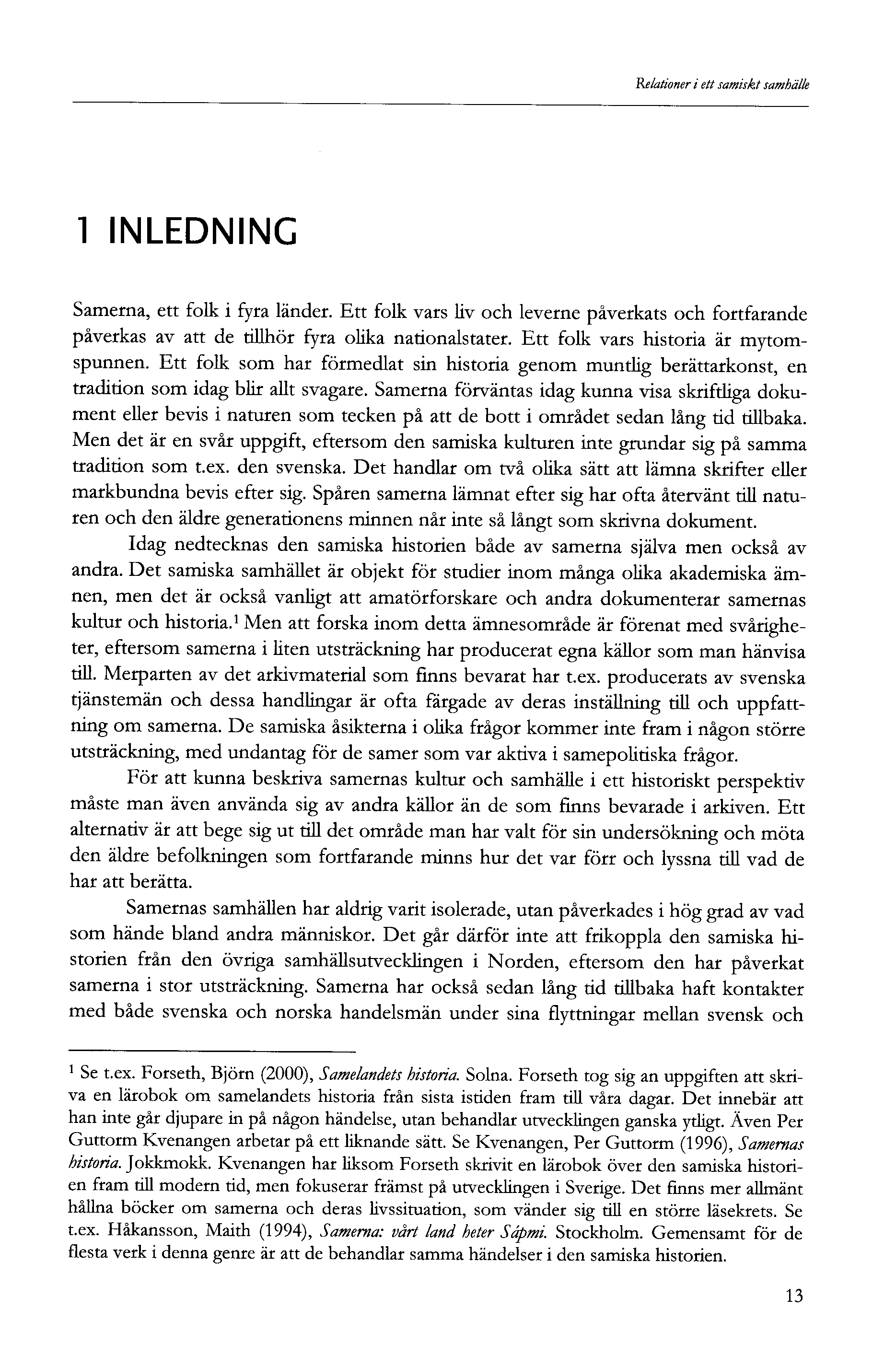 Relationer i ett samiskt samhälle INLEDNING Samerna, ett folk i fyra länder. Ett folk vars liv och leverne påverkats och fortfarande påverkas av att de tillhör fyra olika nationalstater.