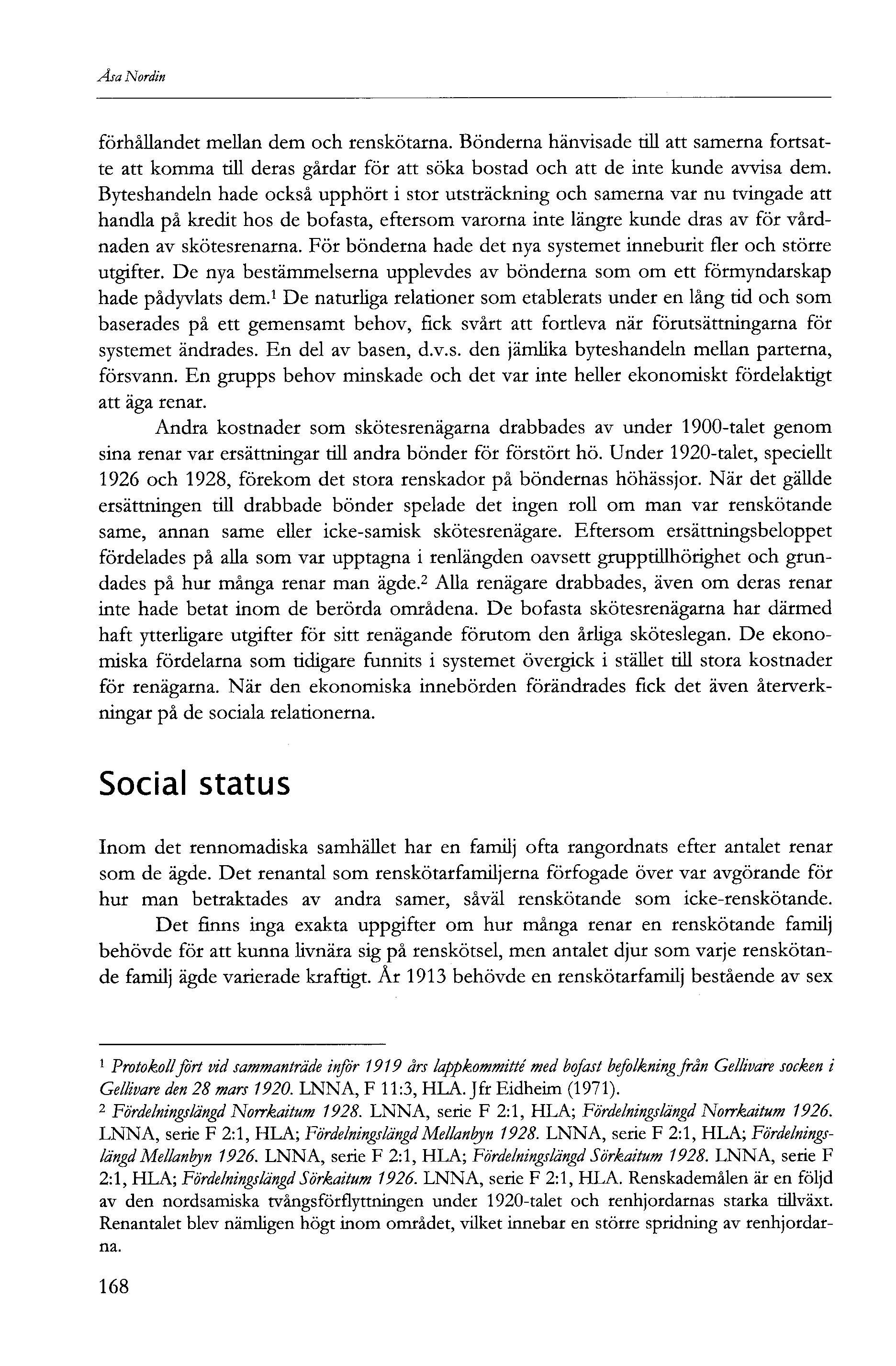 Åsa Nordin förhållandet mellan dem och renskötarna. Bönderna hänvisade till att samerna fortsatte att komma till deras gårdar för att söka bostad och att de inte kunde avvisa dem.