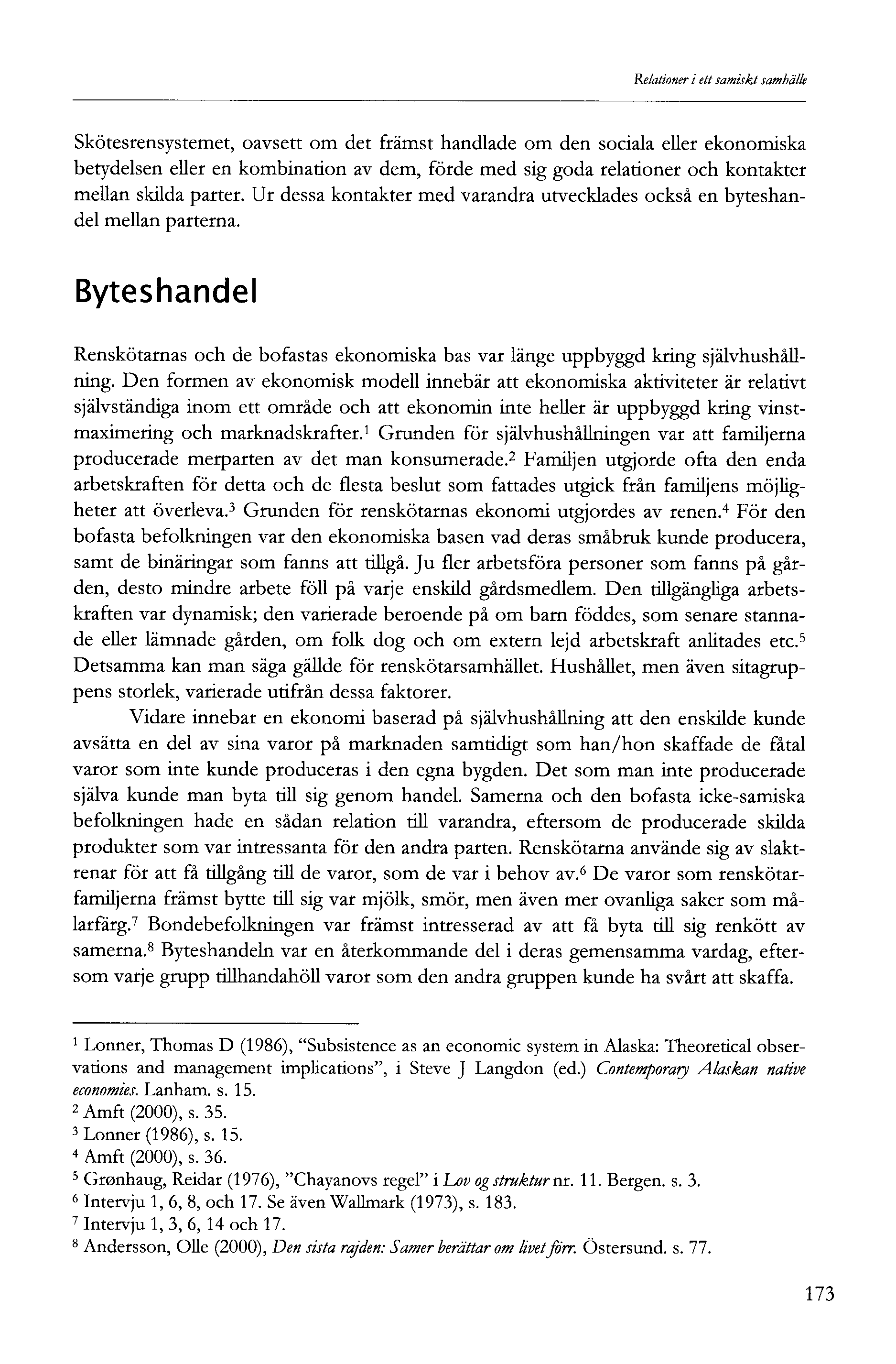 Relationer i ett samiskt samhälle Skötesrensystemet, oavsett om det främst handlade om den sociala eller ekonomiska betydelsen eller en kombination av dem, förde med sig goda relationer och kontakter