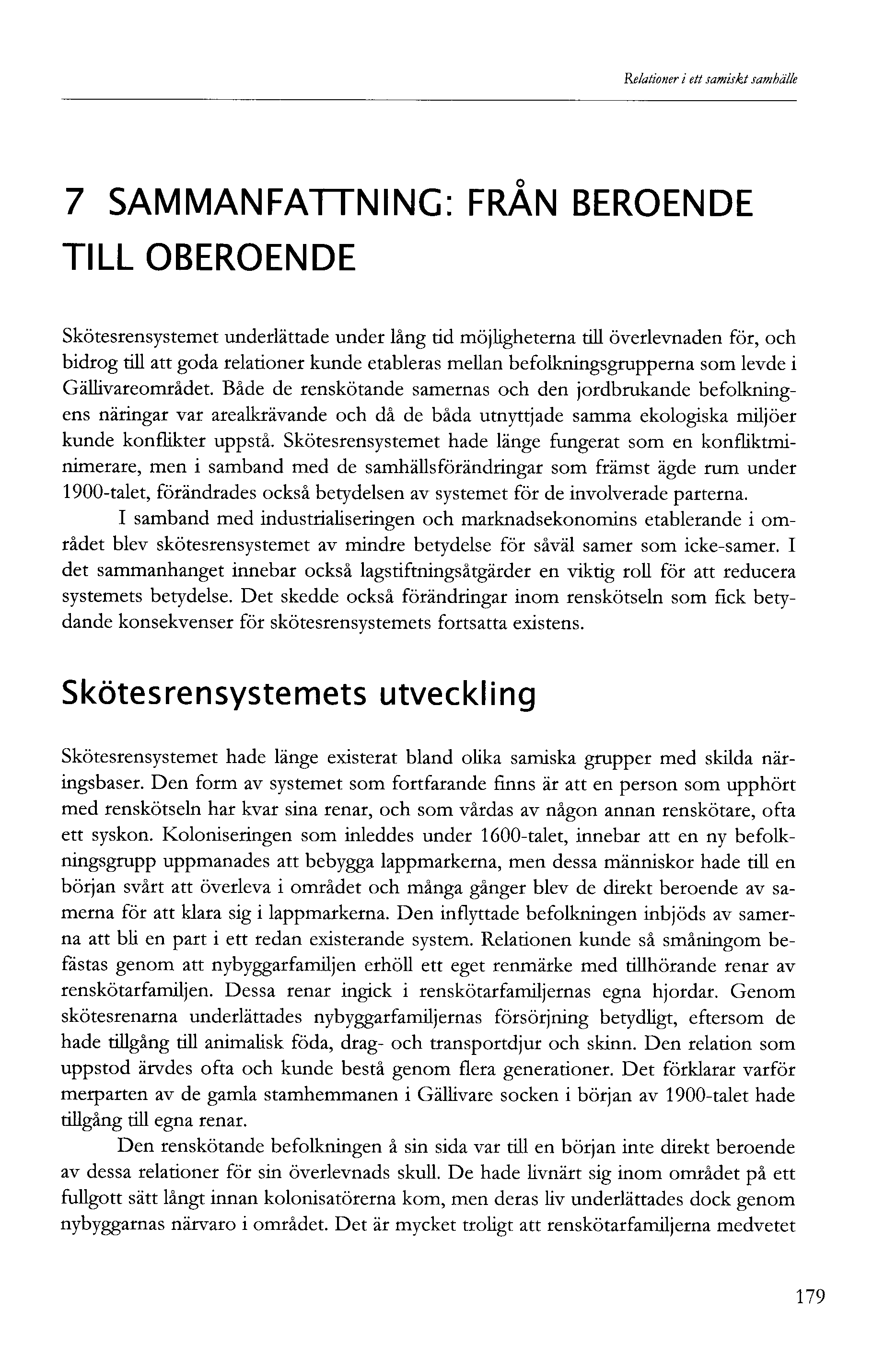 Relationer i ett samiskt samhälle 7 SAMMANFATTNING: FRÅN BEROENDE TILL OBEROENDE Skötesrensystemet underlättade under lång tid möjligheterna till överlevnaden för, och bidrog till att goda relationer