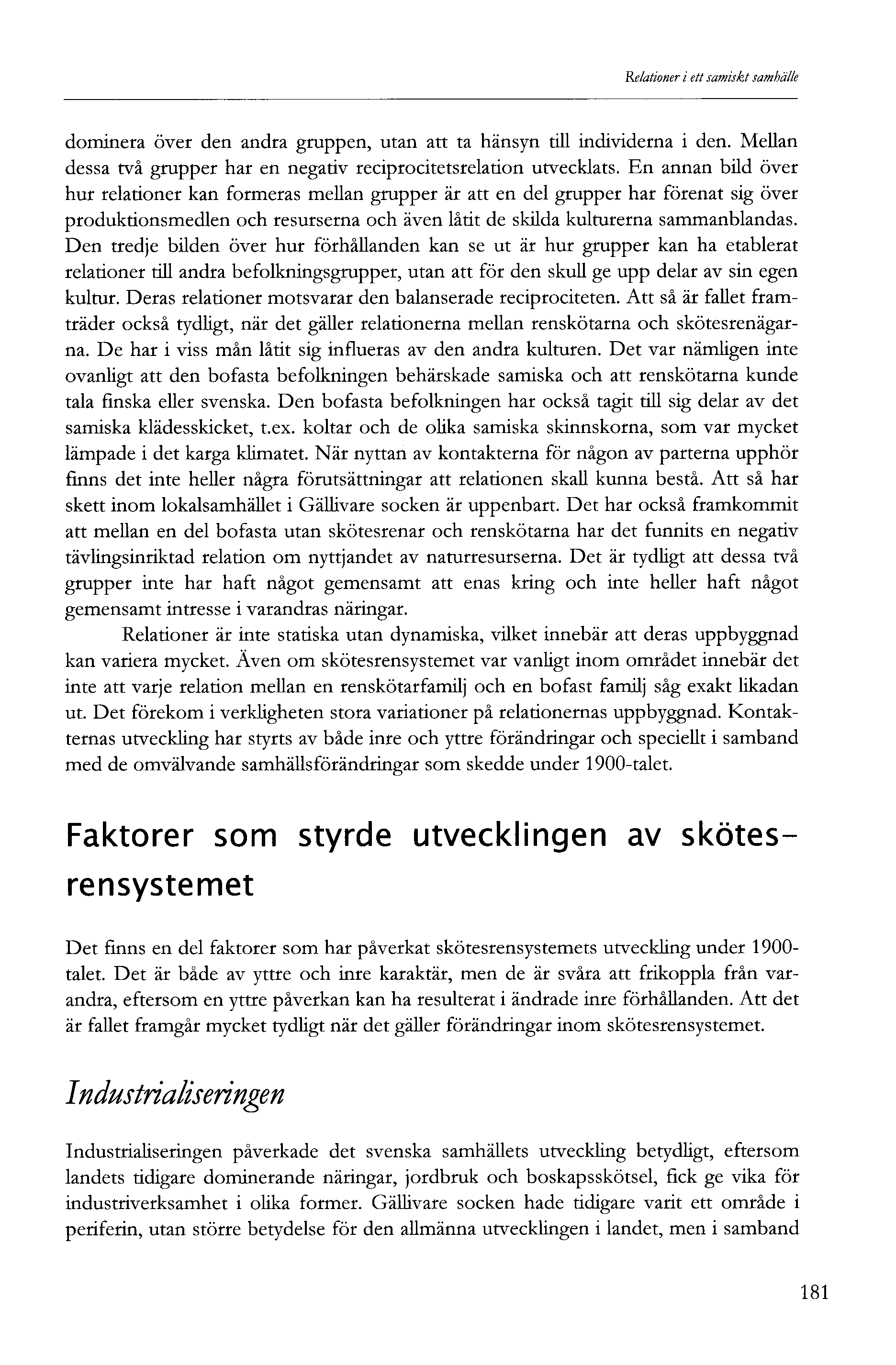 Relationer i ett samiskt samhälle dominera över den andra gruppen, utan att ta hänsyn till individerna i den. Mellan dessa två grupper har en negativ reciprocitetsrelation utvecklats.