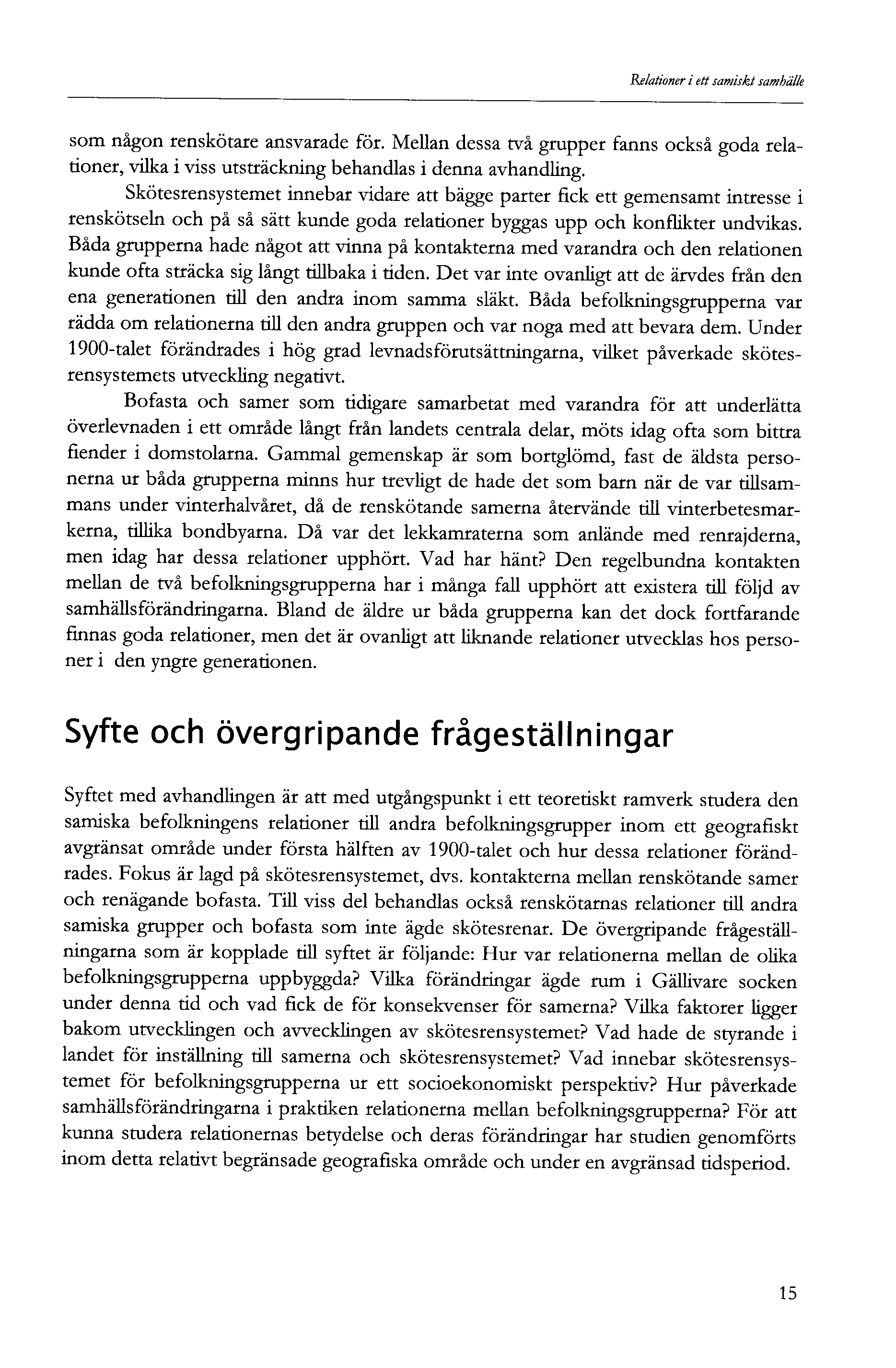 Relationer i ett samiskt samhälle som någon renskötare ansvarade för. Mellan dessa två grupper fanns också goda relationer, vilka i viss utsträckning behandlas i denna avhandling.