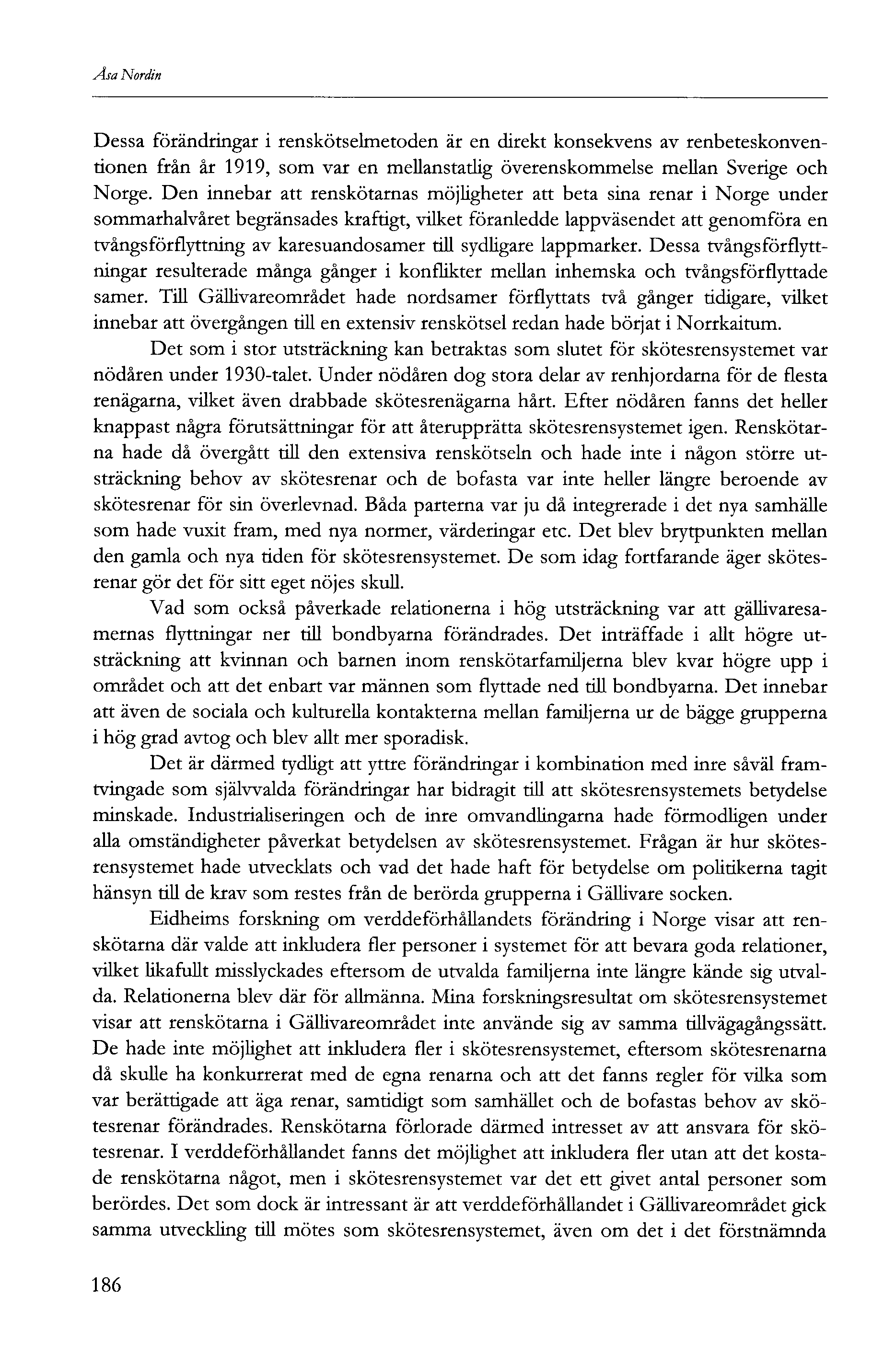 Åsa Nordin Dessa förändringar i renskötselmetoden är en direkt konsekvens av renbeteskonventionen från år 99, som var en mellanstatlig överenskommelse mellan Sverige och Norge.