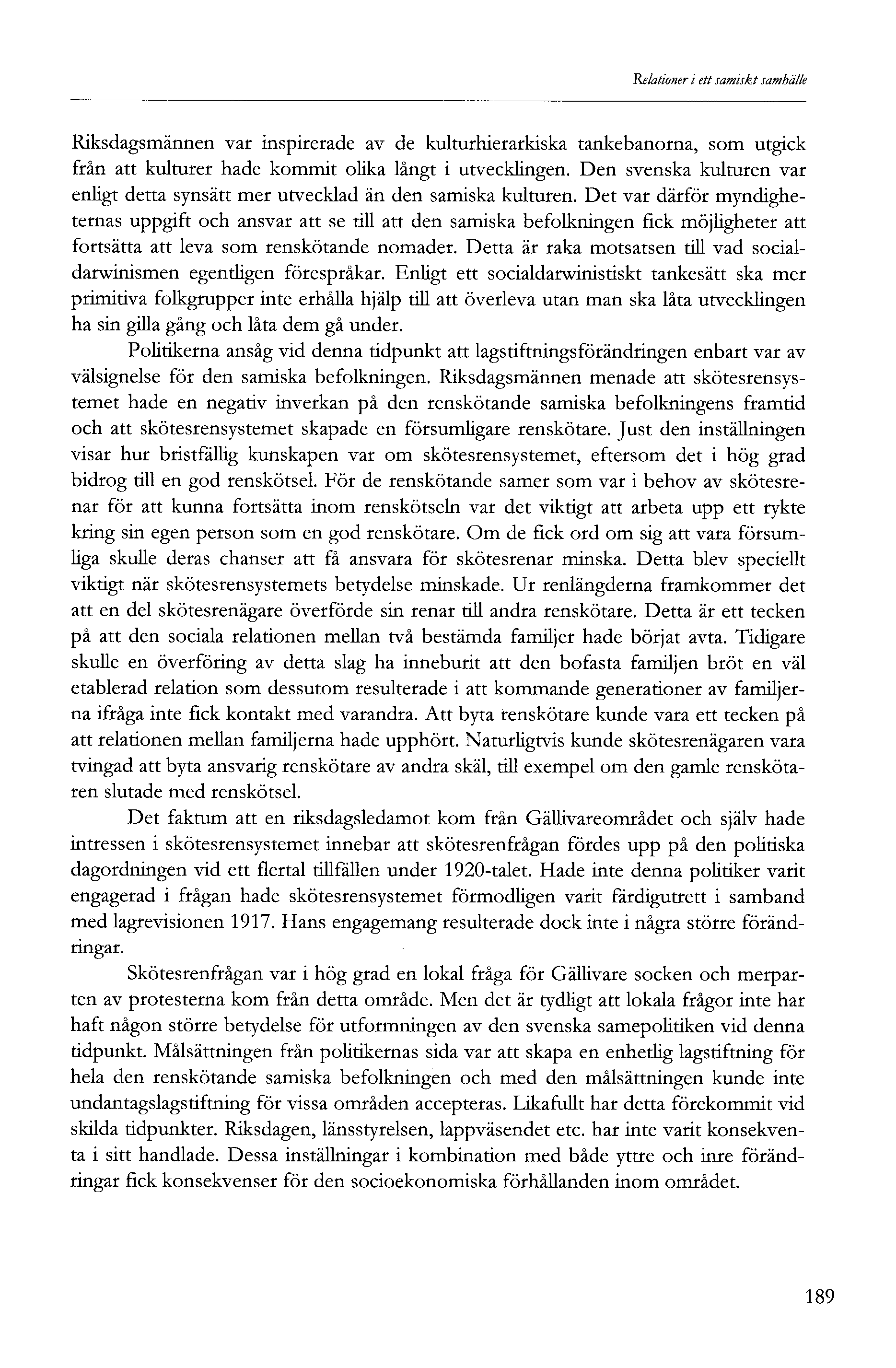 Relationer i ett samiskt samhälle Riksdagsmännen var inspirerade av de kulturhierarkiska tankebanorna, som utgick från att kulturer hade kommit olika långt i utvecklingen.