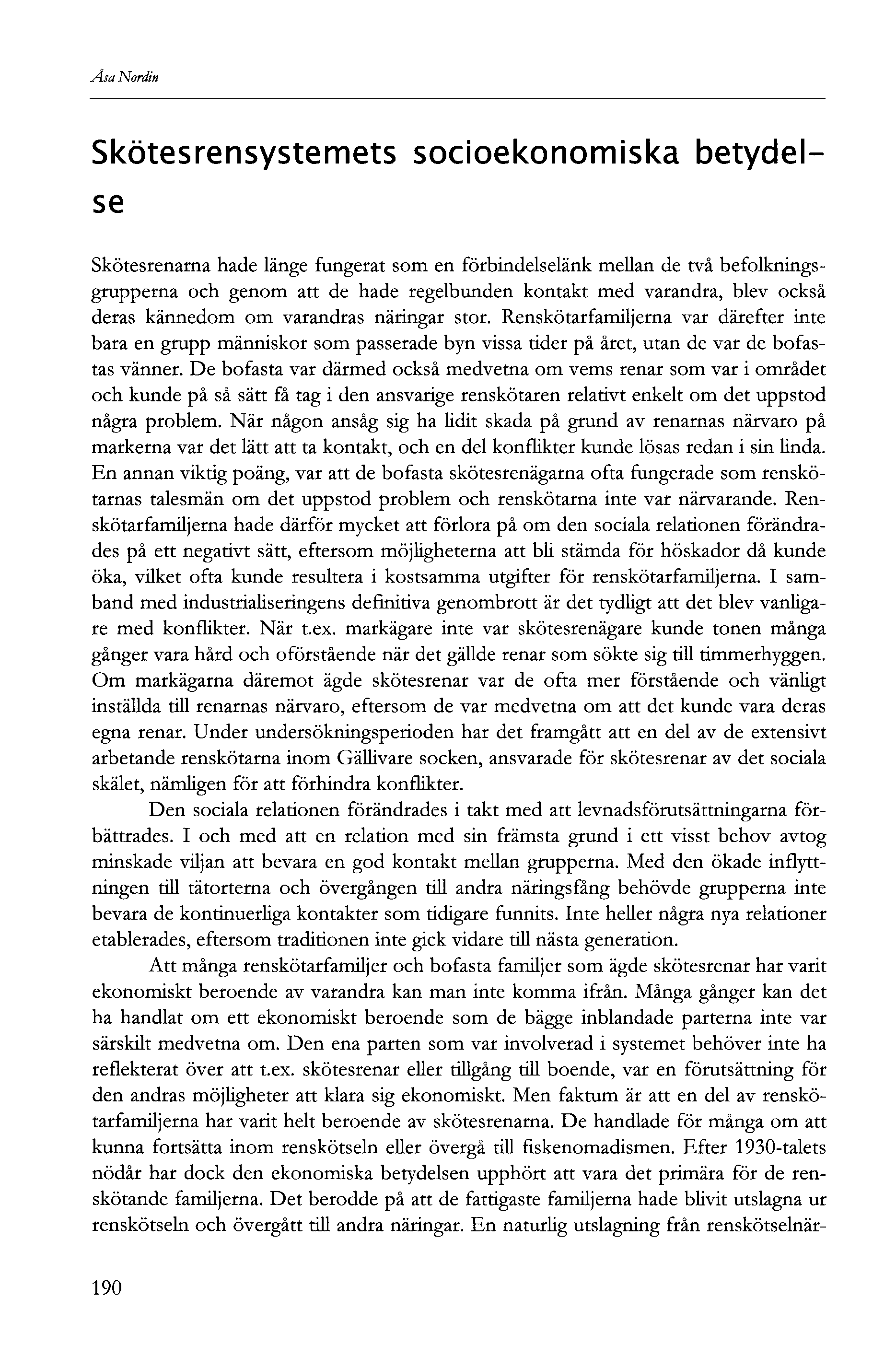 Åsa Nordin Skötesrensystemets socioekonomiska betydelse Skötesrenarna hade länge fungerat som en förbindelselänk mellan de två befolkningsgrupperna och genom att de hade regelbunden kontakt med