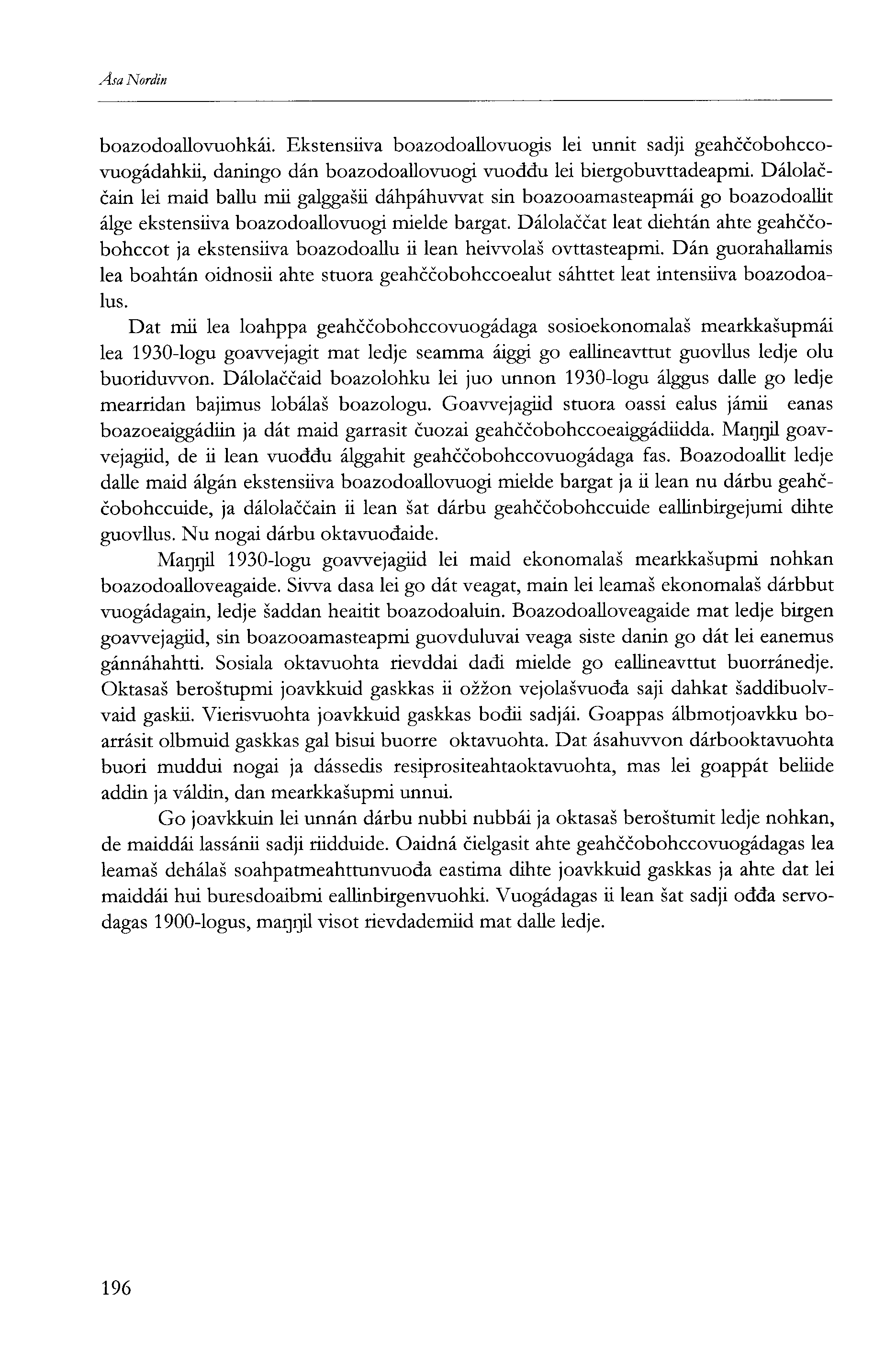 Åsa Nordin boazodoallovuohkåi. Ekstensiiva boazodoallovuogis lei unnit sadji geahccobohccovuogådahkii, daningo dàn boazodoallovuogi vuoddu lei biergobuvttadeapmi.