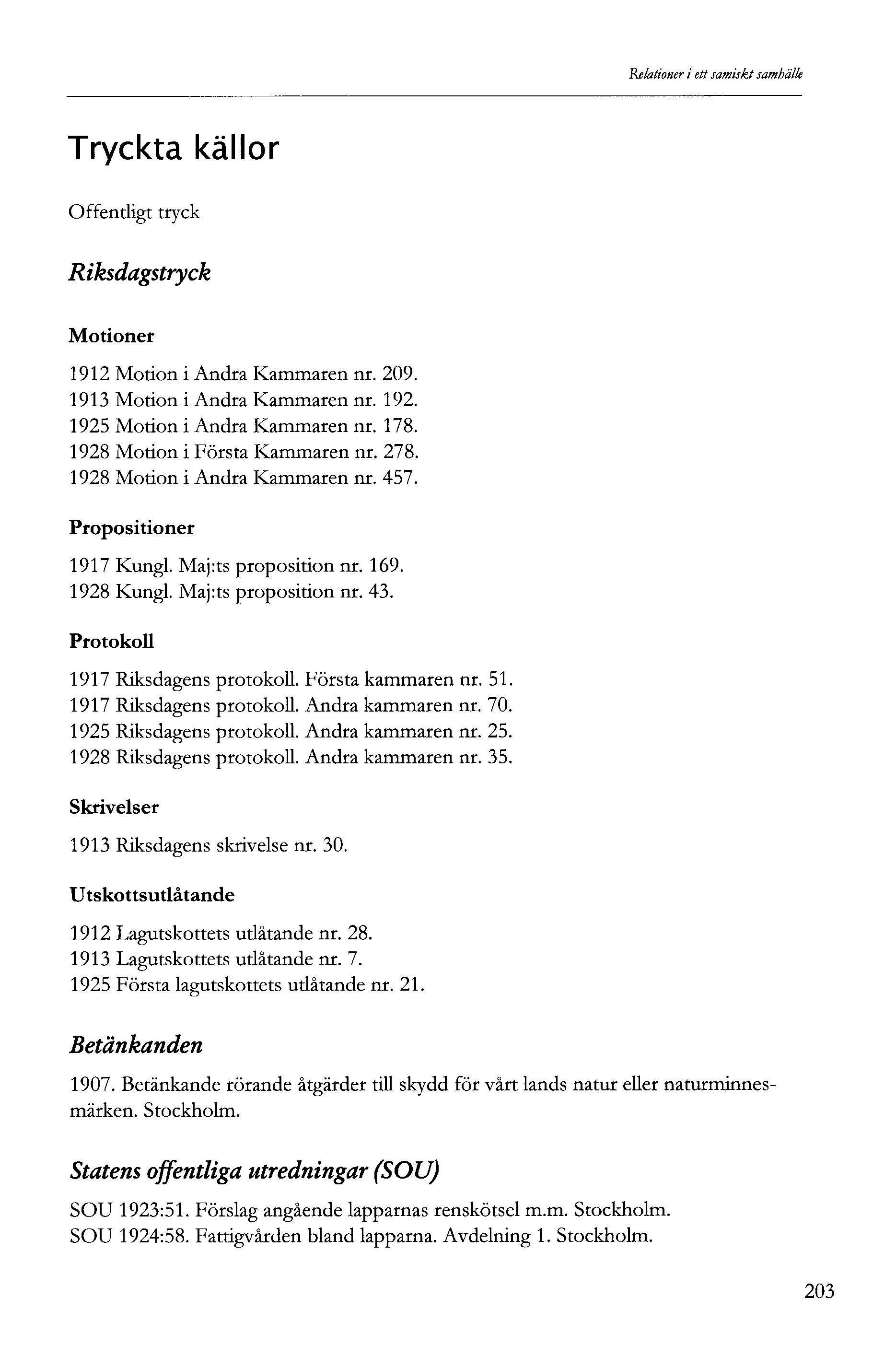 Relationer i ett samiskt samhälle Tryckta källor Offentligt tryck Riksdagstryck Motioner 9 Motion i Andra Kammaren nr. 09. 9 Motion i Andra Kammaren nr. 9. 95 Motion i Andra Kammaren nr. 78.