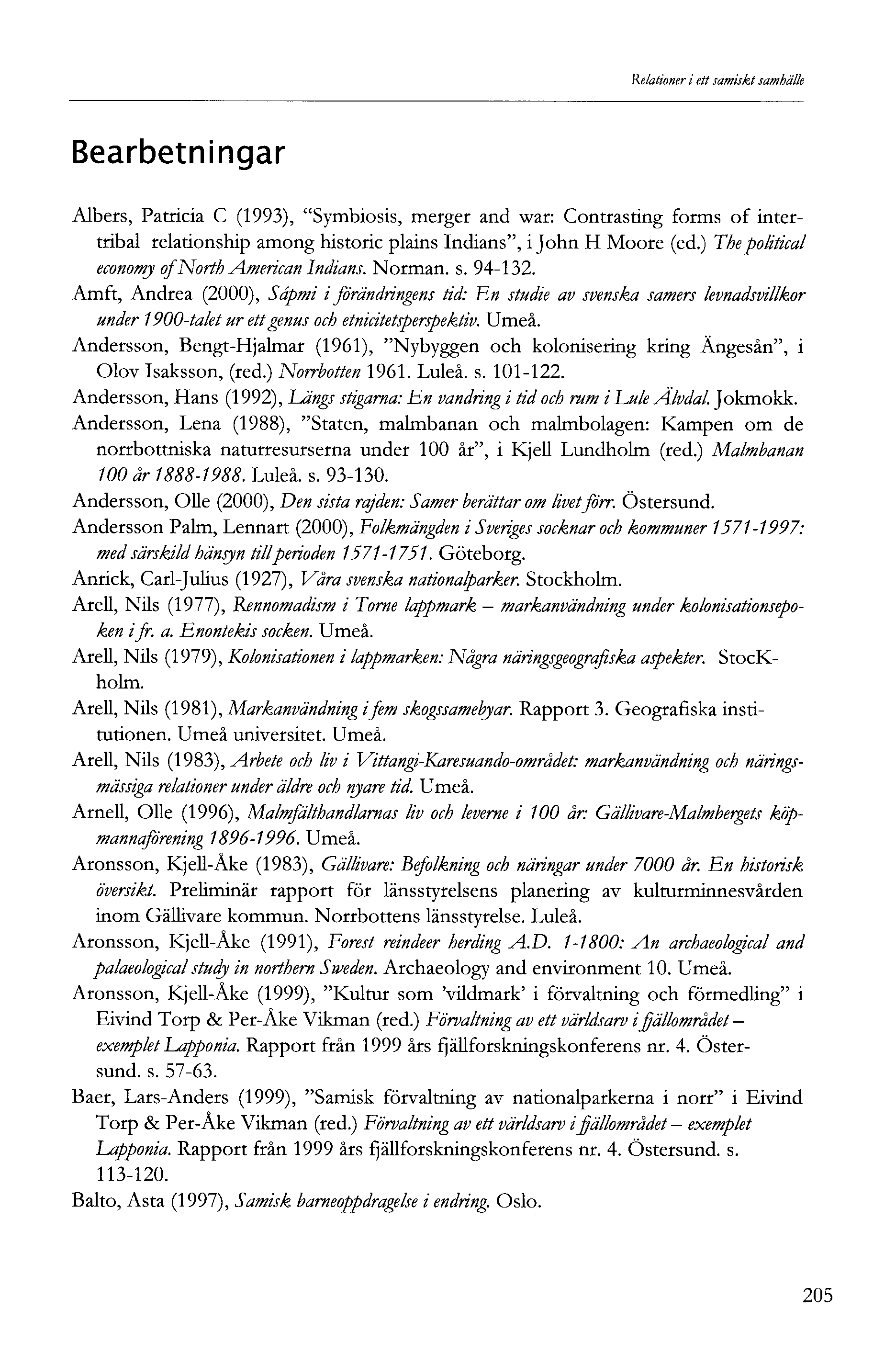 Relationer i ett samiskt samhälle Bearbetningar Albers, Patricia C (99), "Symbiosis, merger and war: Contrasting forms of intertribal relationship among historic plains Indians", i John H Moore (ed.