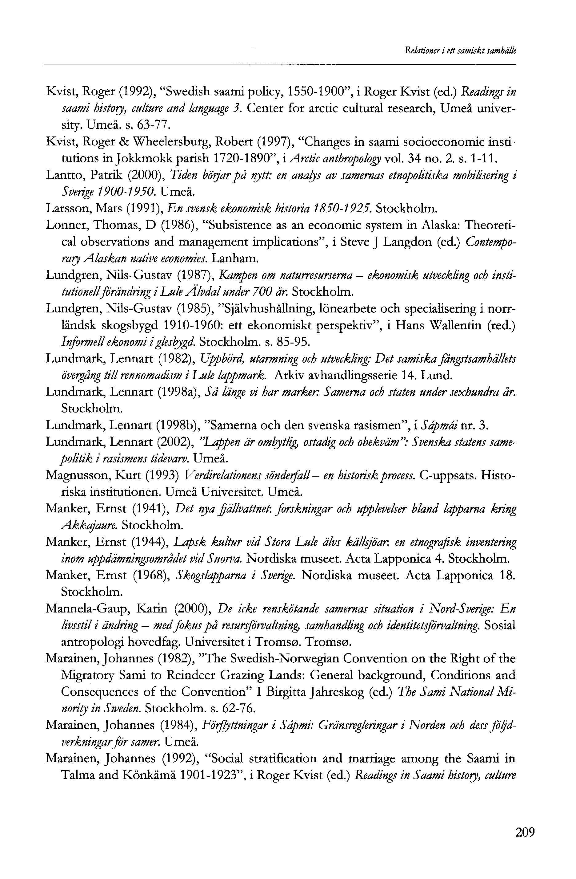 Relationer i ett samiskt samhälle Kvist, Roger (99), "Swedish saami policy, 550-900", i Roger Kvist (ed.) Readings in saami history, culture and language.