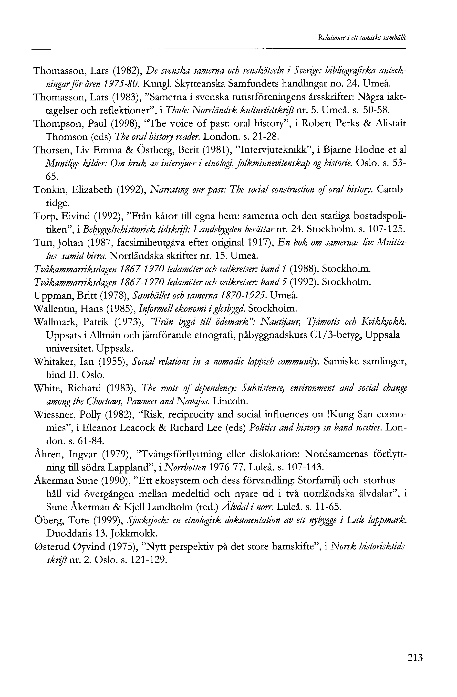 Relationer i ett samiskt samhälle Thomasson, Lars (98), De svenska sam erna och renskötseln i Sverige: bibliografiska anteckningar för åren 975-80. Kungl. Skytteanska Samfundets handlingar no. 4.