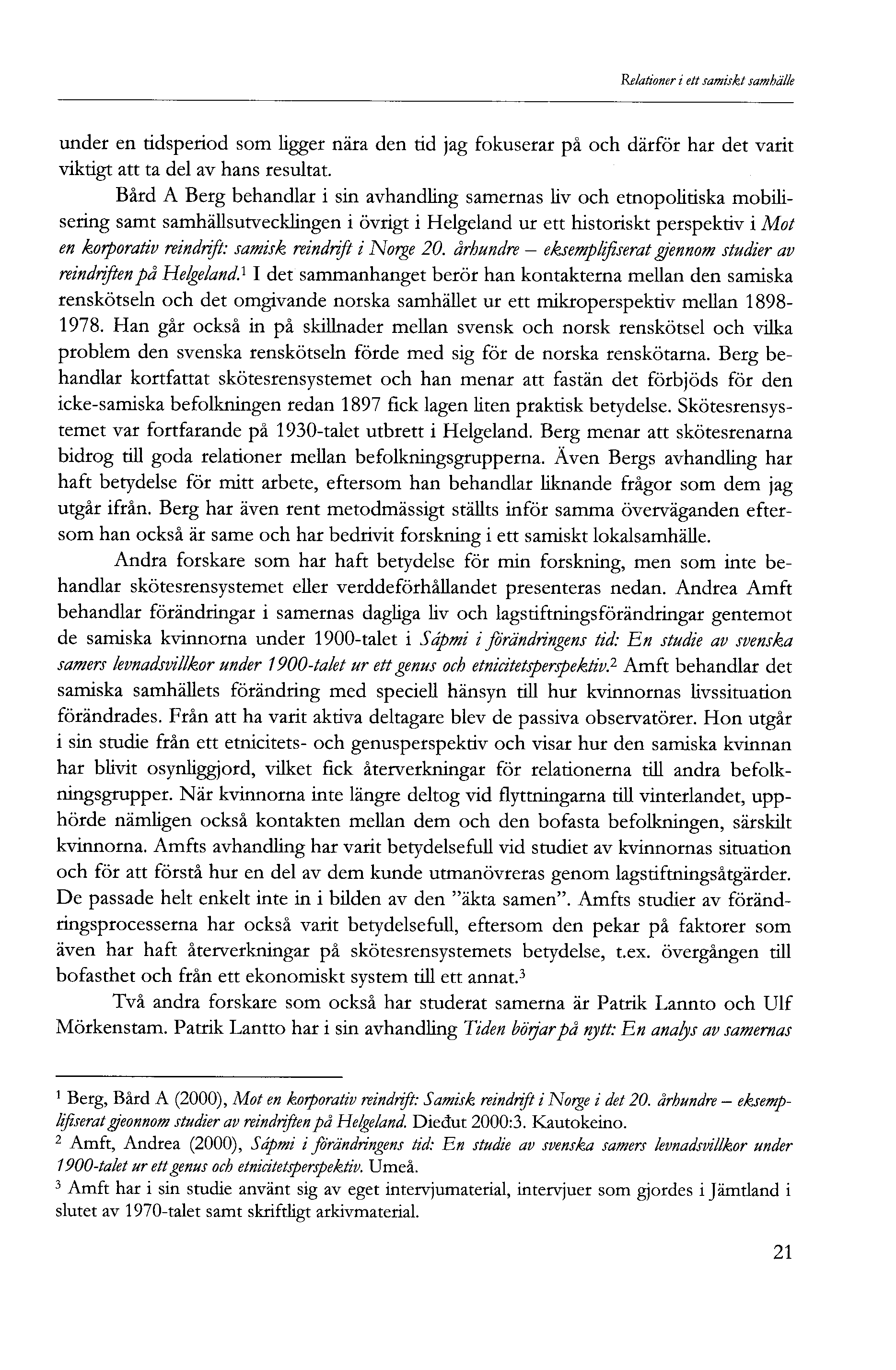 Relationer i ett samiskt samhälle under en tidsperiod som ligger nära den tid jag fokuserar på och därför har det varit viktigt att ta del av hans resultat.