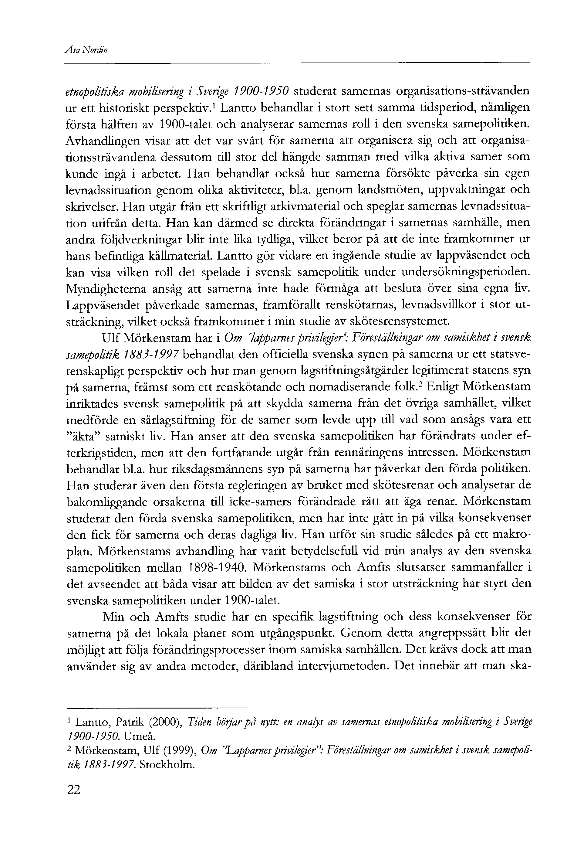 Åsa Nordin etnopolitiska mobilisering i Sverige 900-950 studerat samernas organisations-strävanden ur ett historiskt perspektiv.