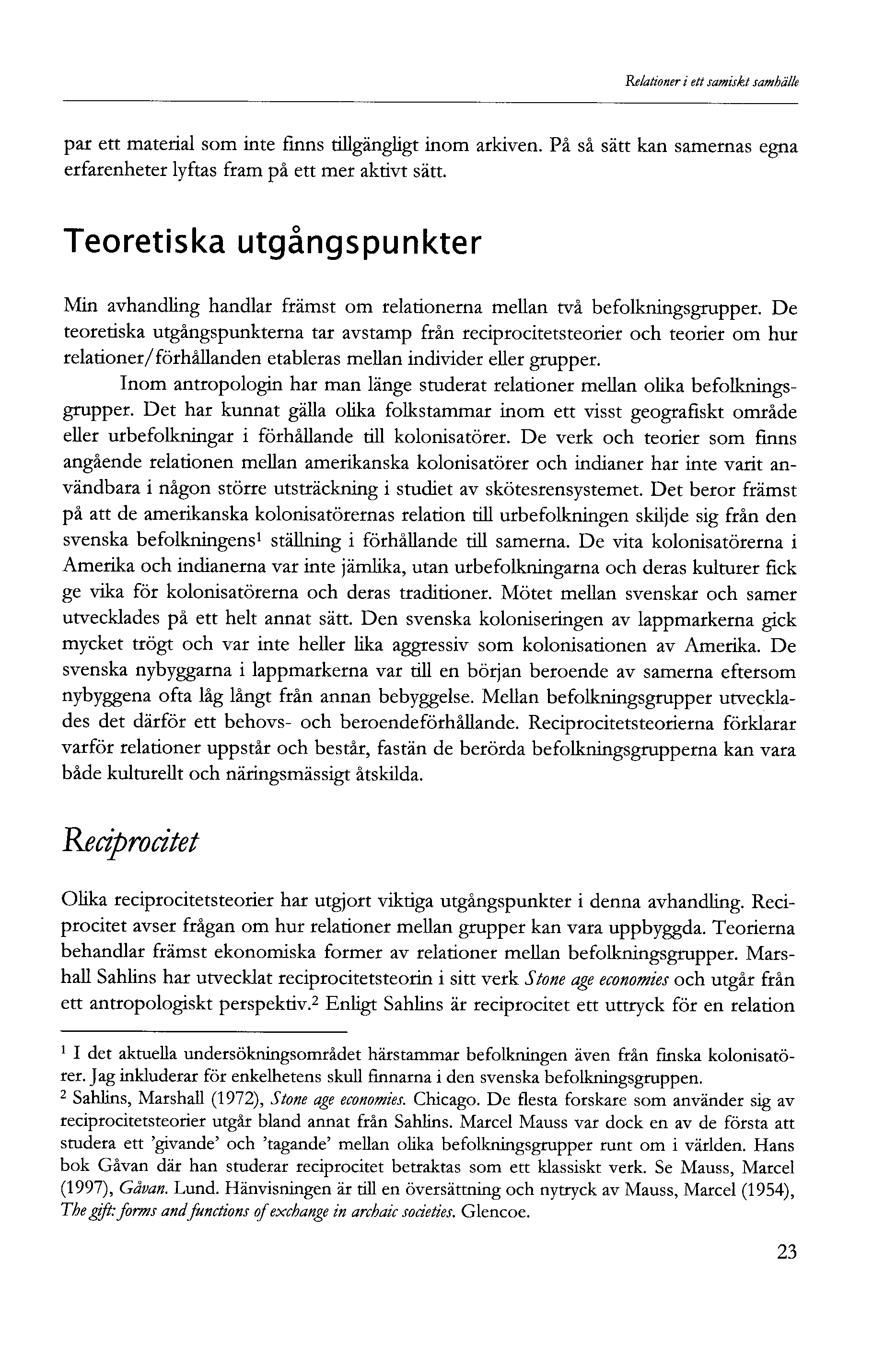 Relationer i ett samiskt samhälle par ett material som inte finns tillgängligt inom arkiven. På så sätt kan samernas egna erfarenheter lyftas fram på ett mer aktivt sätt.